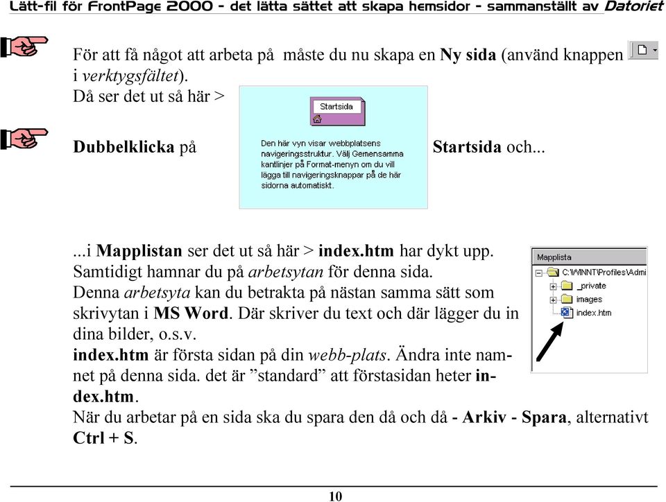 Denna arbetsyta kan du betrakta på nästan samma sätt som skrivytan i MS Word. Där skriver du text och där lägger du in dina bilder, o.s.v. index.