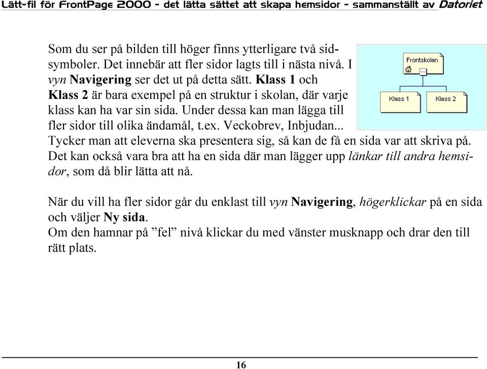 .. Tycker man att eleverna ska presentera sig, så kan de få en sida var att skriva på.