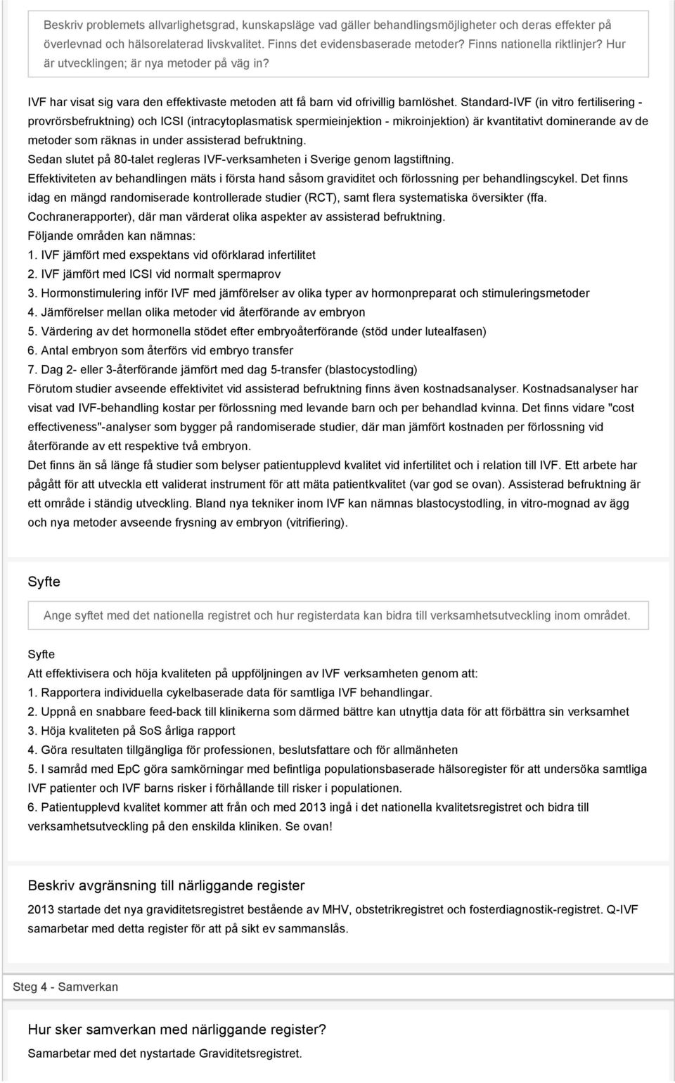 Standard-IVF (in vitro fertilisering - provrörsbefruktning) och ICSI (intracytoplasmatisk spermieinjektion - mikroinjektion) är kvantitativt dominerande av de metoder som räknas in under assisterad