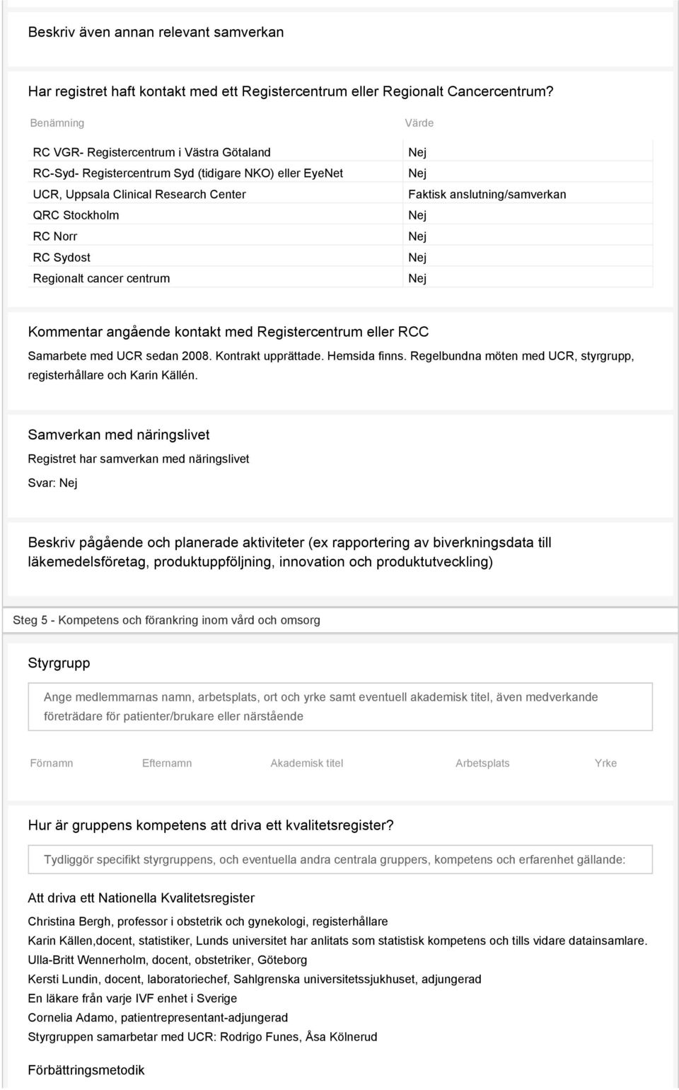 centrum Värde Faktisk anslutning/samverkan Kommentar angående kontakt med Registercentrum eller RCC Samarbete med UCR sedan 2008. Kontrakt upprättade. Hemsida finns.