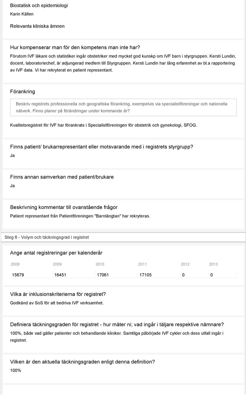 Kersti Lundin har lång erfarenhet av bl.a rapportering av IVF data. Vi har rekryterat en patient representant.