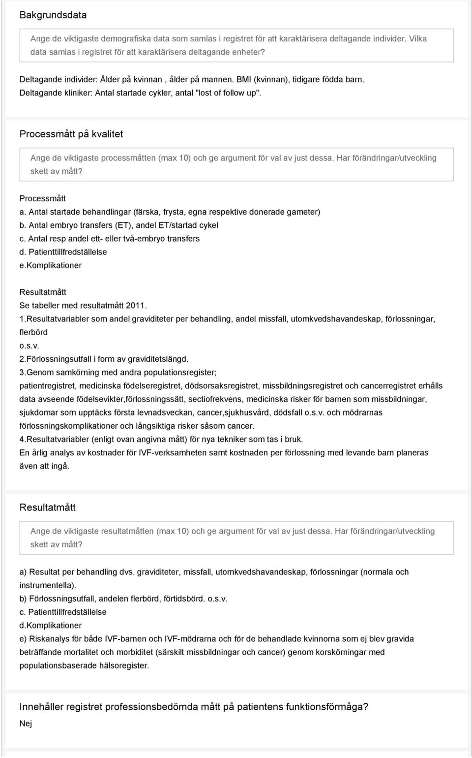 Processmått på kvalitet Ange de viktigaste processmåtten (max 10) och ge argument för val av just dessa. Har förändringar/utveckling skett av mått? Processmått a.