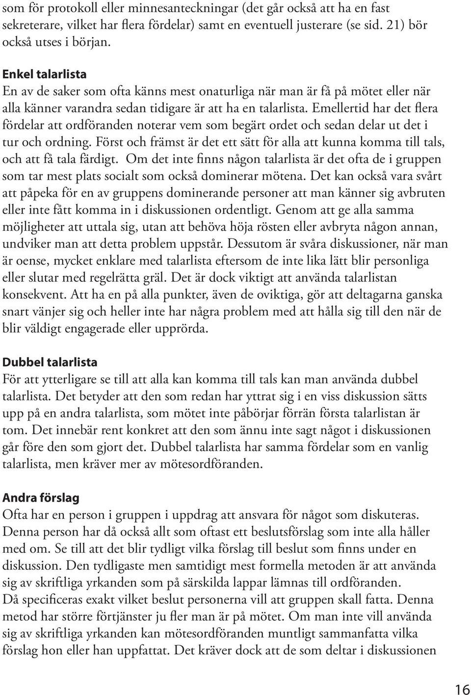 Emellertid har det flera fördelar att ordföranden noterar vem som begärt ordet och sedan delar ut det i tur och ordning.