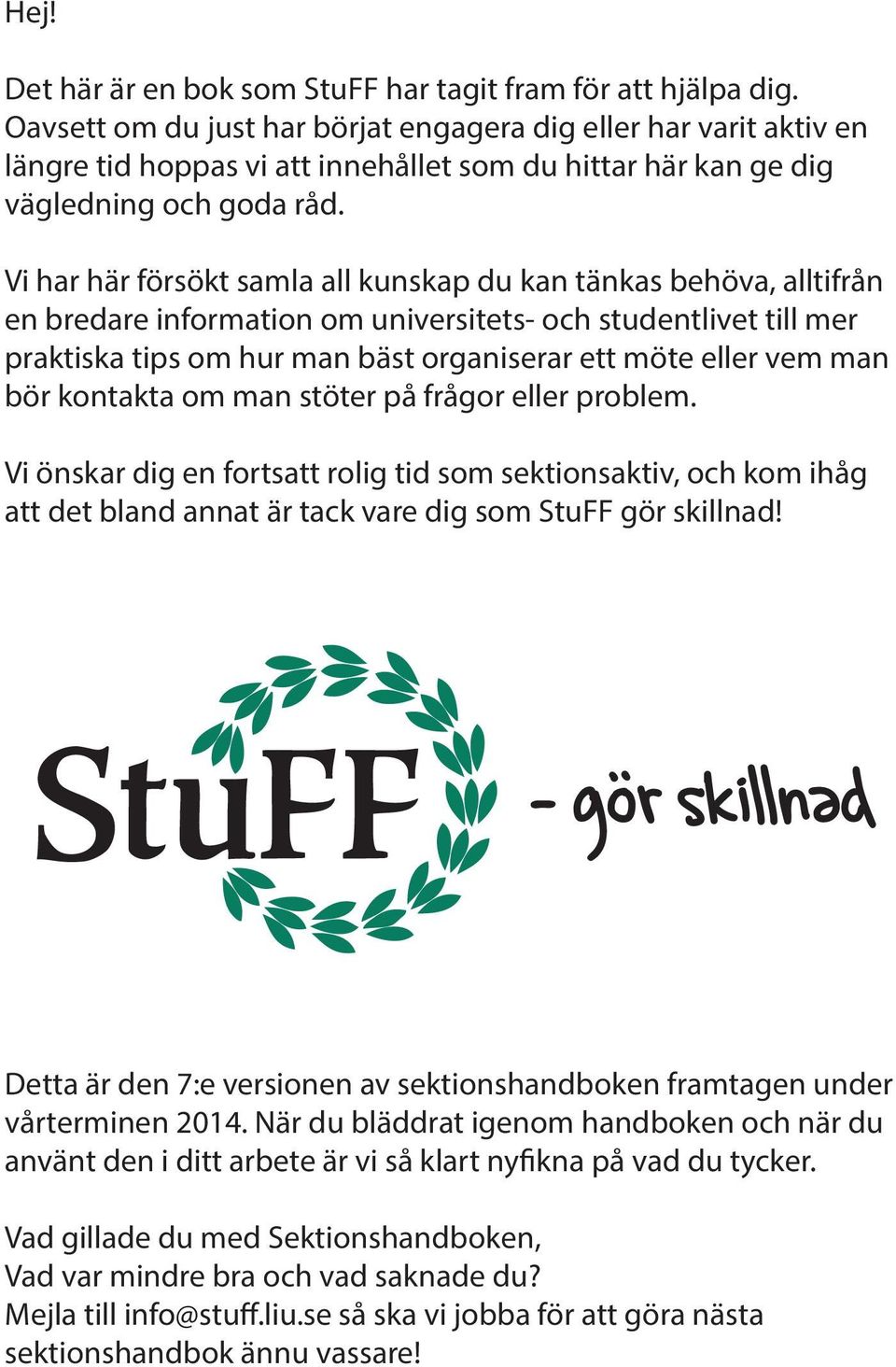 Vi har här försökt samla all kunskap du kan tänkas behöva, alltifrån en bredare information om universitets- och studentlivet till mer praktiska tips om hur man bäst organiserar ett möte eller vem