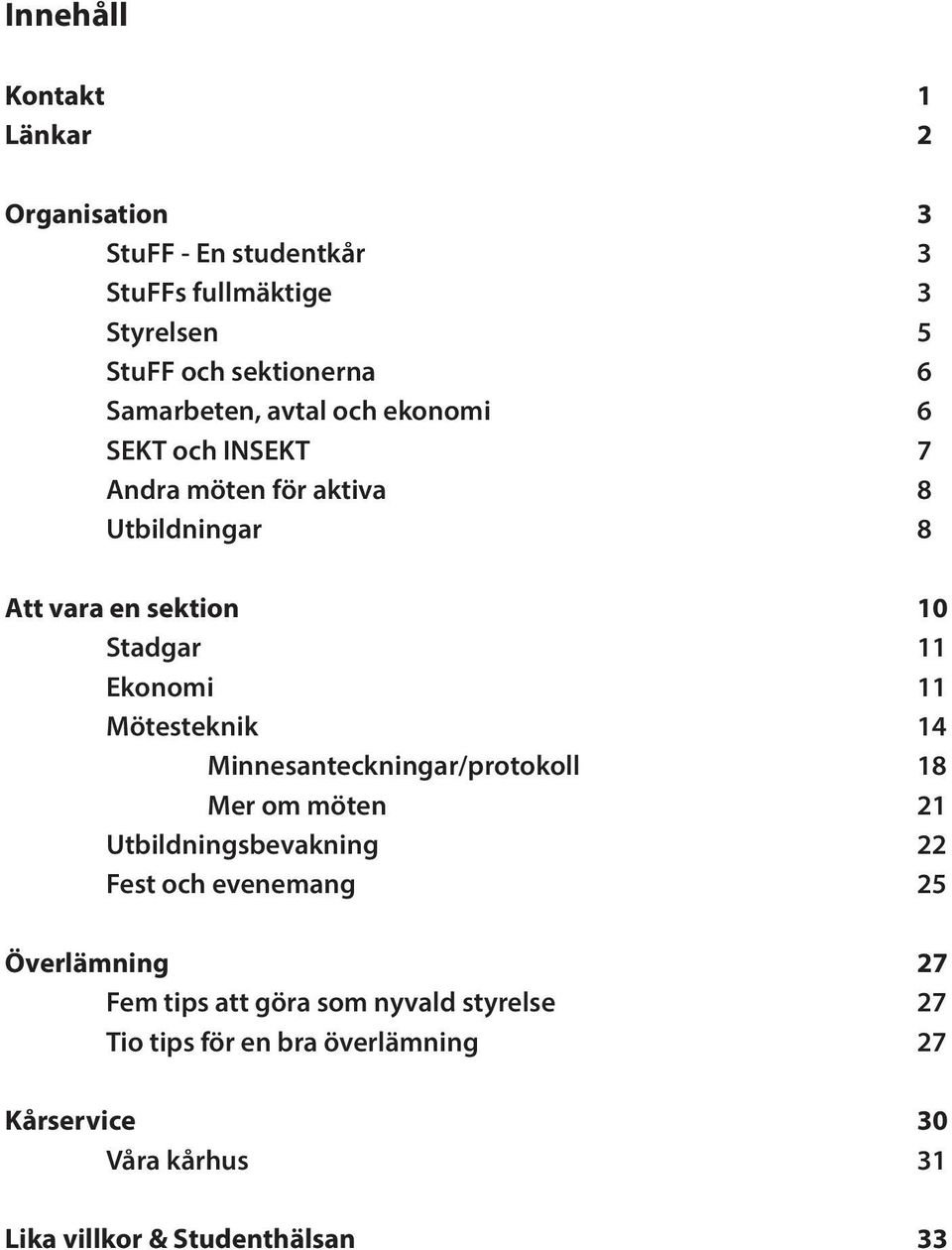 Ekonomi 11 Mötesteknik 14 Minnesanteckningar/protokoll 18 Mer om möten 21 Utbildningsbevakning 22 Fest och evenemang 25