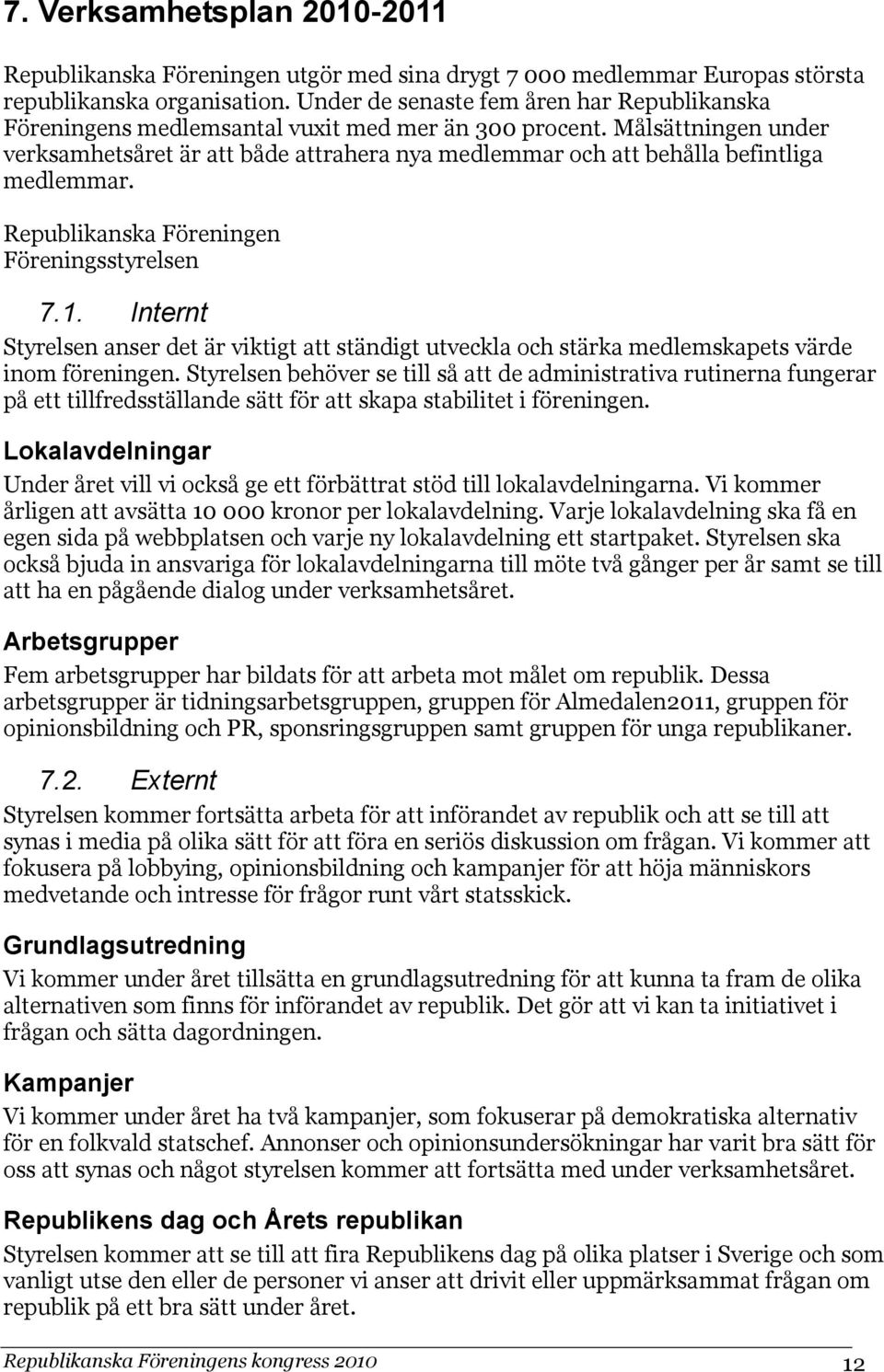 Målsättningen under verksamhetsåret är att både attrahera nya medlemmar och att behålla befintliga medlemmar. Republikanska Föreningen Föreningsstyrelsen 7.1.