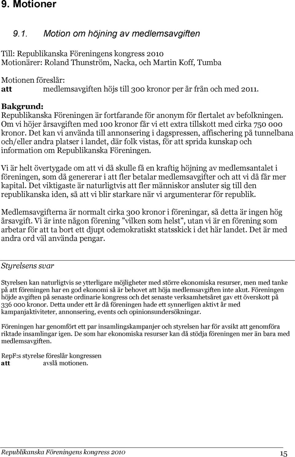 kronor per år från och med 2011. Bakgrund: Republikanska Föreningen är fortfarande för anonym för flertalet av befolkningen.