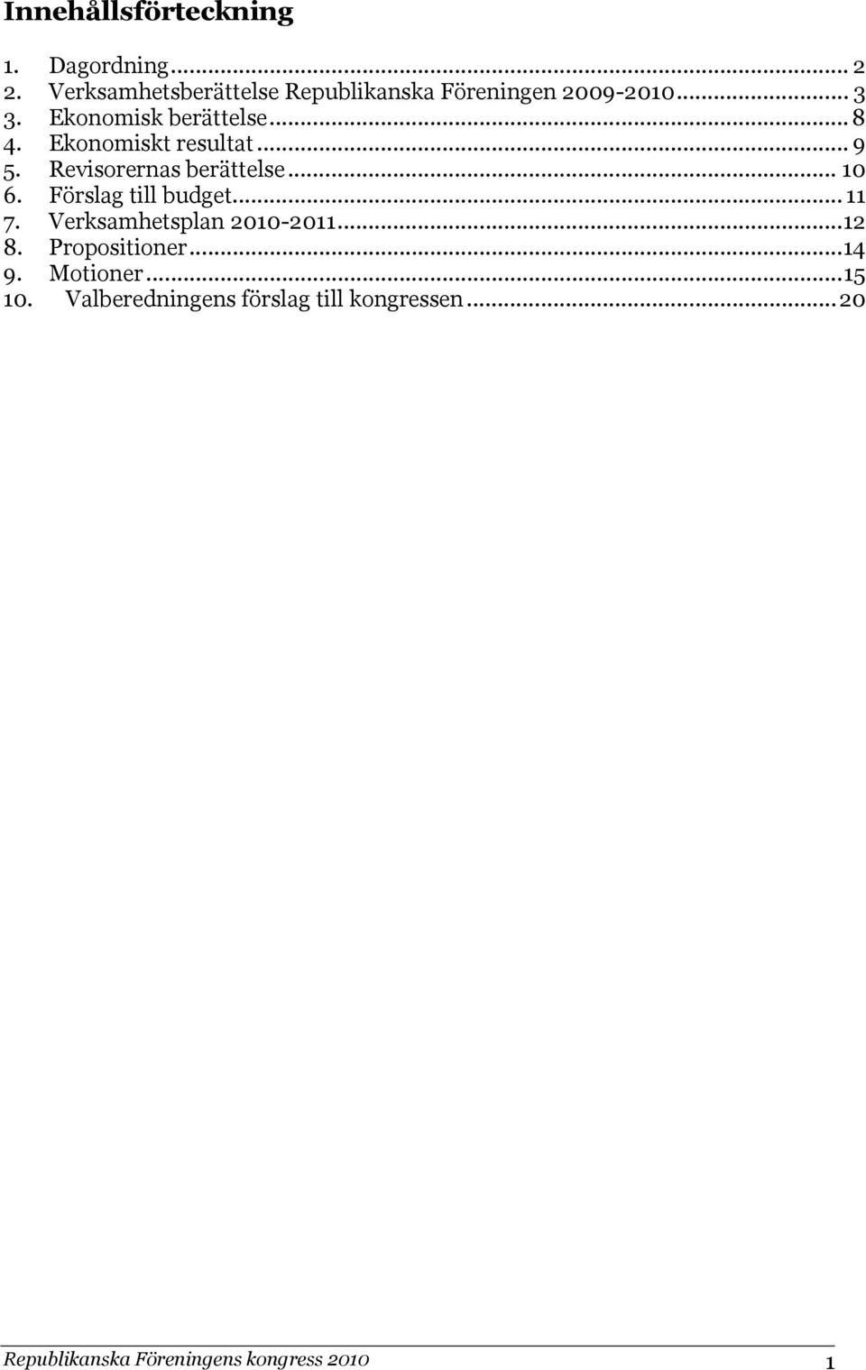 Ekonomiskt resultat... 9 5. Revisorernas berättelse... 10 6. Förslag till budget... 11 7.