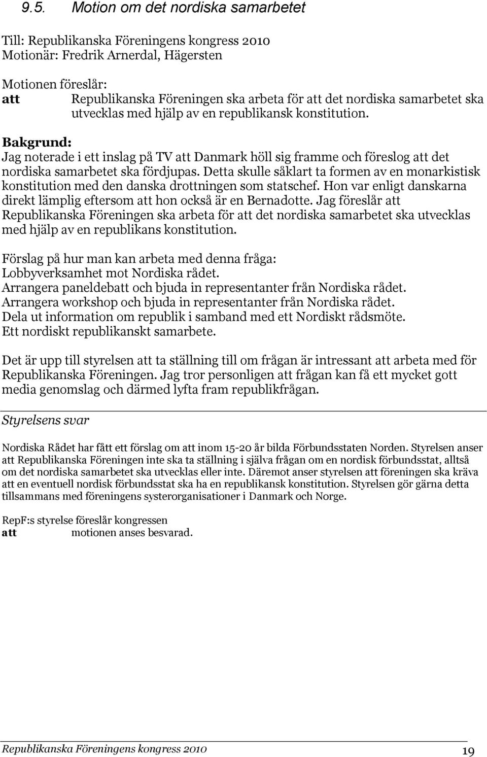 Bakgrund: Jag noterade i ett inslag på TV att Danmark höll sig framme och föreslog att det nordiska samarbetet ska fördjupas.