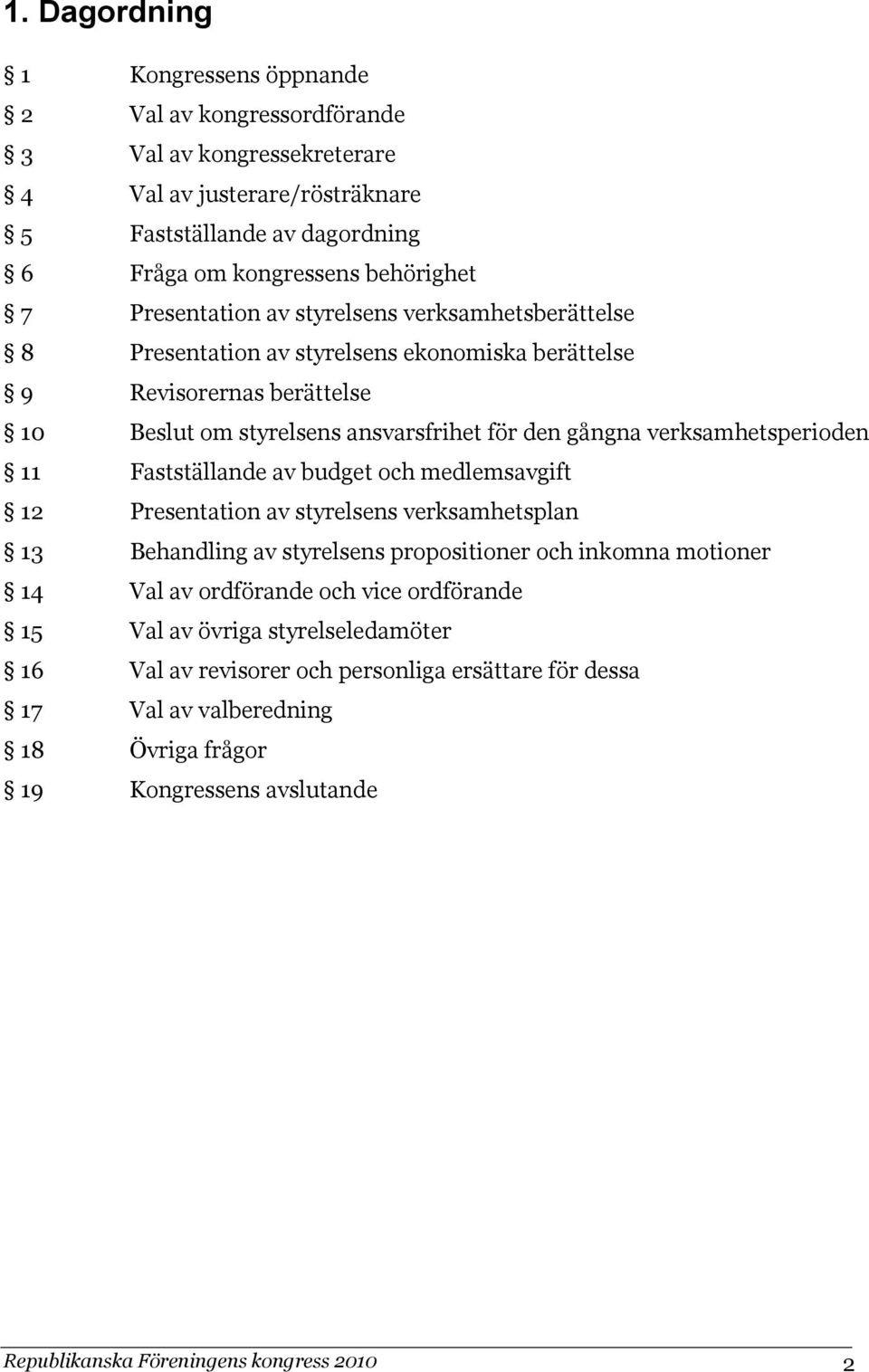 verksamhetsperioden 11 Fastställande av budget och medlemsavgift 12 Presentation av styrelsens verksamhetsplan 13 Behandling av styrelsens propositioner och inkomna motioner 14 Val av ordförande