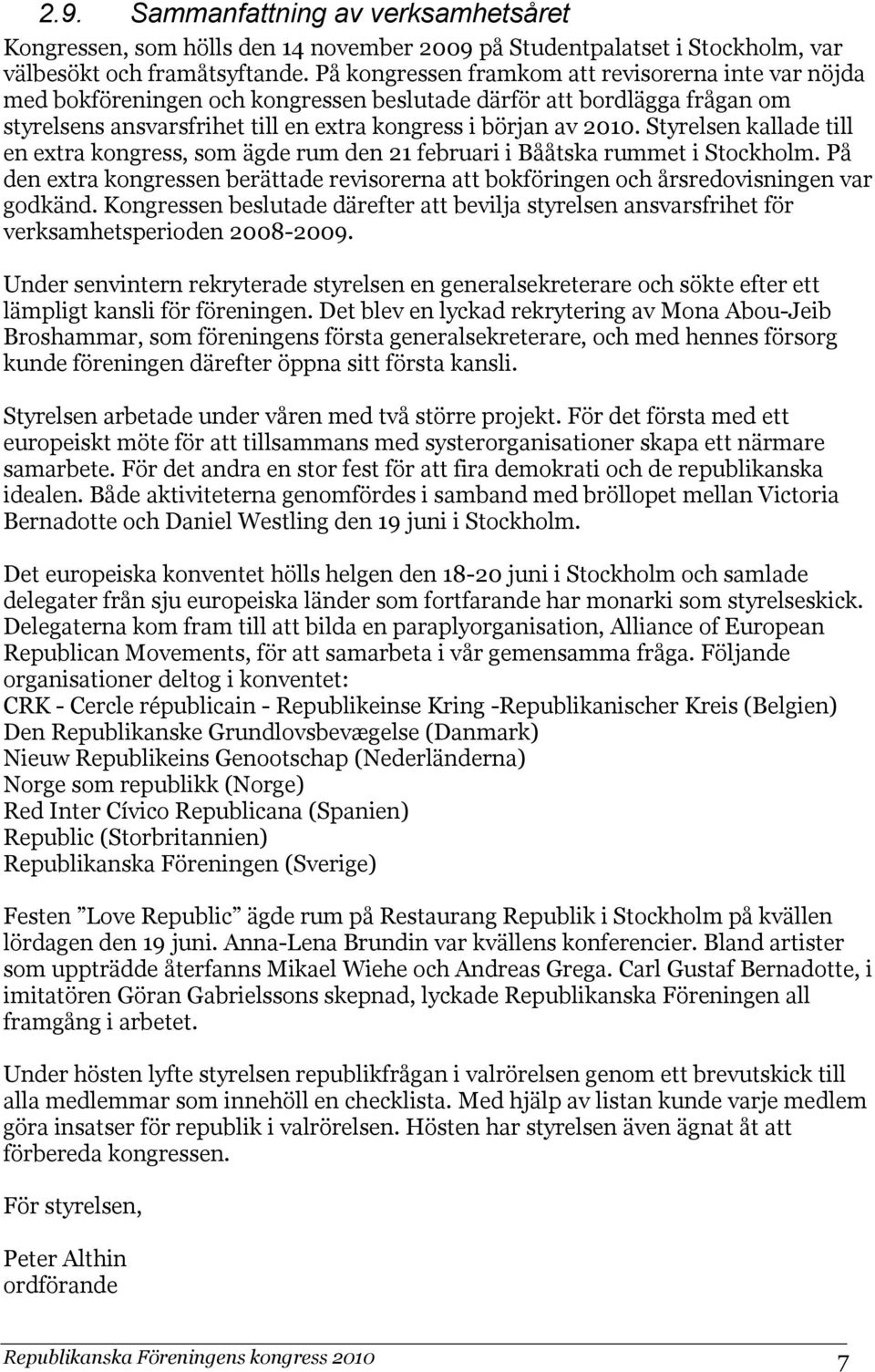 Styrelsen kallade till en extra kongress, som ägde rum den 21 februari i Bååtska rummet i Stockholm. På den extra kongressen berättade revisorerna att bokföringen och årsredovisningen var godkänd.