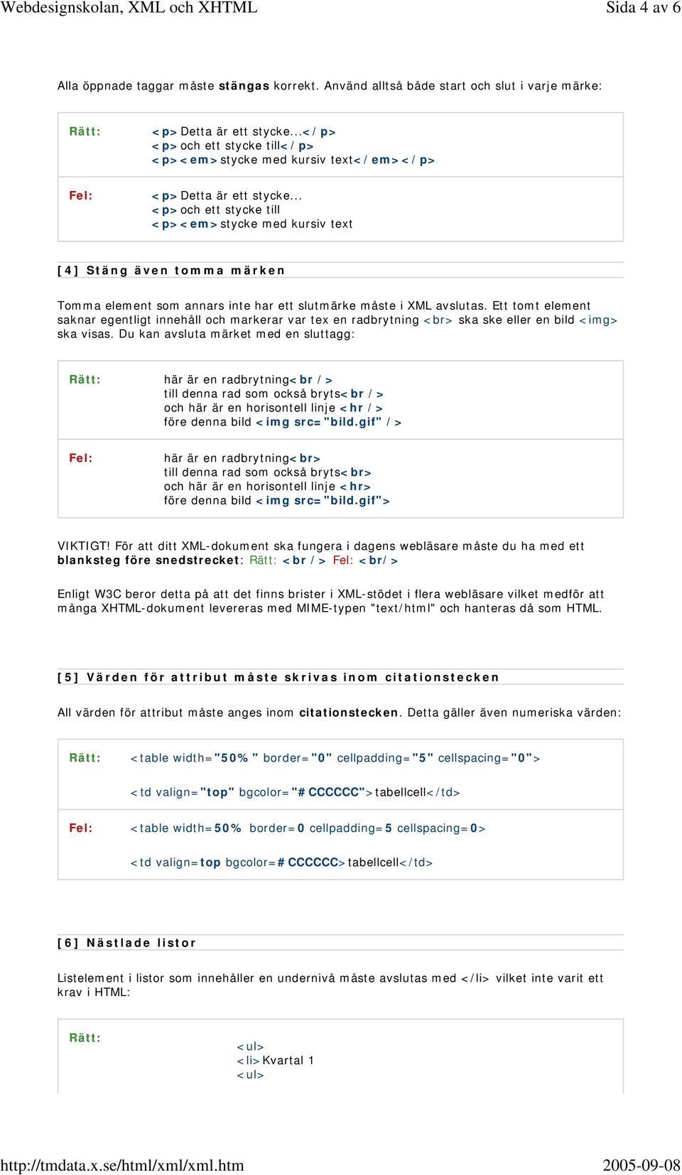 .. <p>och ett stycke till <p><em>stycke med kursiv text [4] Stäng även tomma märken Tomma element som annars inte har ett slutmärke måste i XML avslutas.