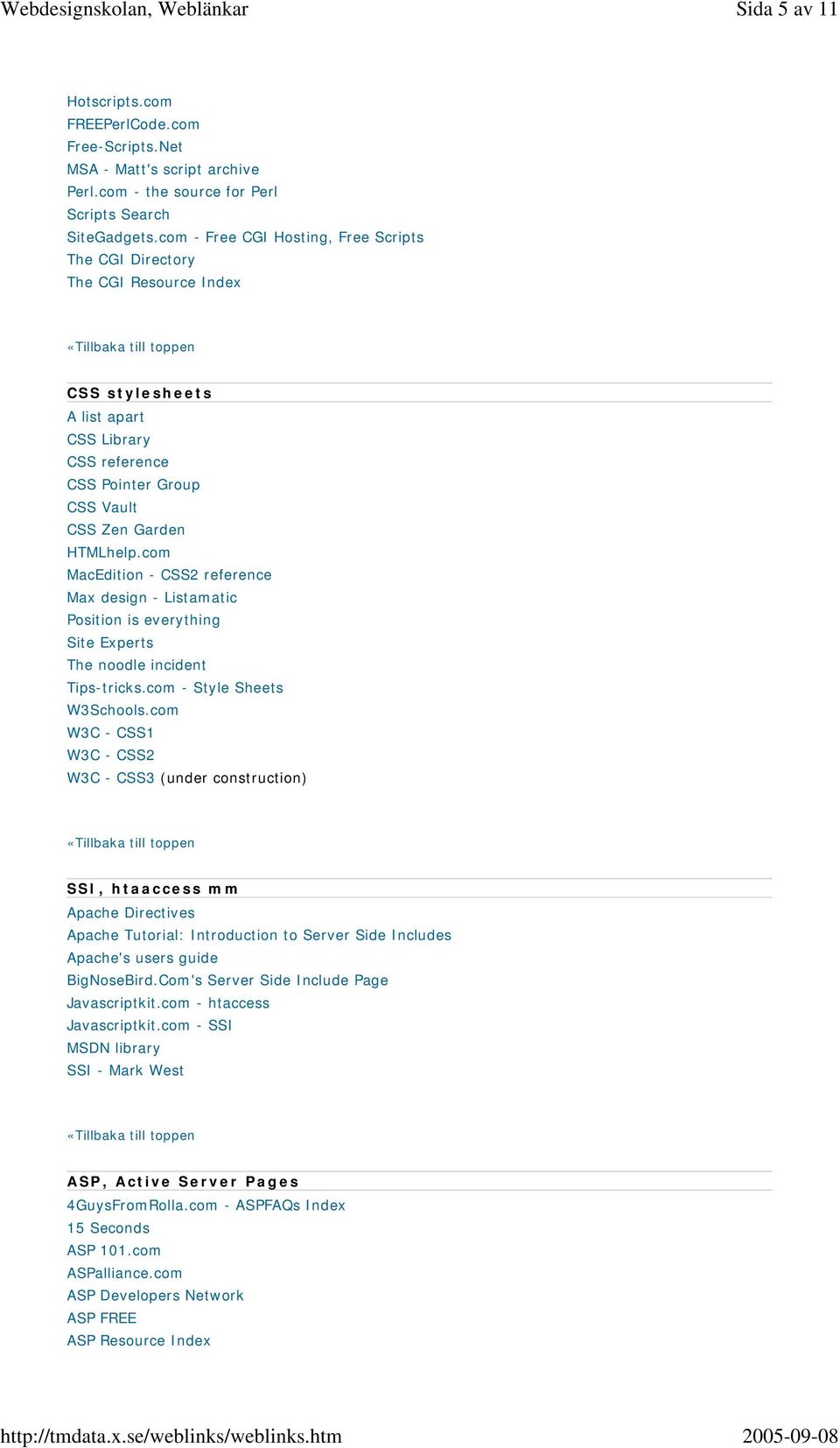 com - Free CGI Hosting, Free Scripts The CGI Directory The CGI Resource Index «Tillbaka till toppen CSS stylesheets A list apart CSS Library CSS reference CSS Pointer Group CSS Vault CSS Zen Garden
