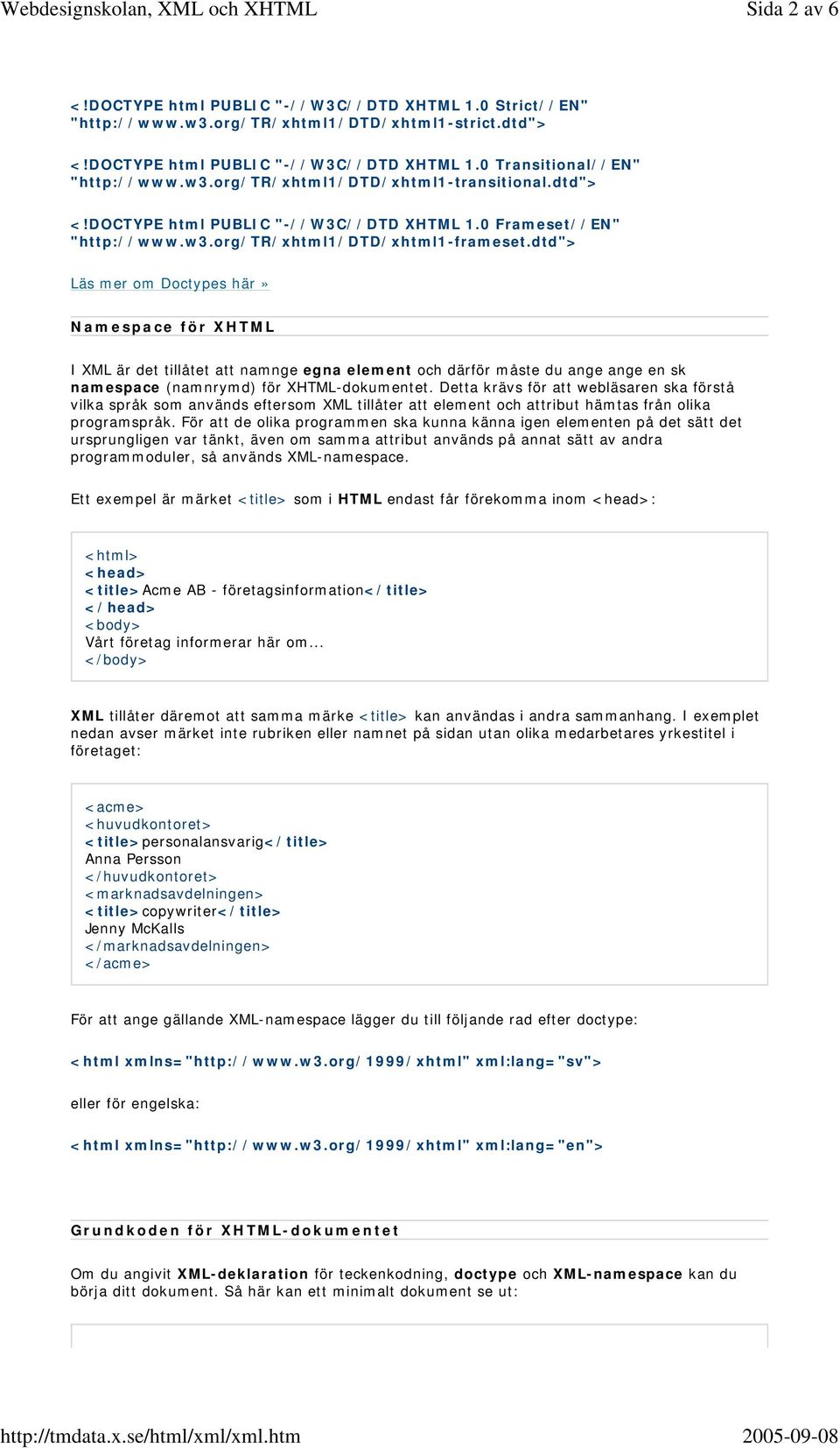 dtd"> Läs mer om Doctypes här» Namespace för XHTML I XML är det tillåtet att namnge egna element och därför måste du ange ange en sk namespace (namnrymd) för XHTML-dokumentet.