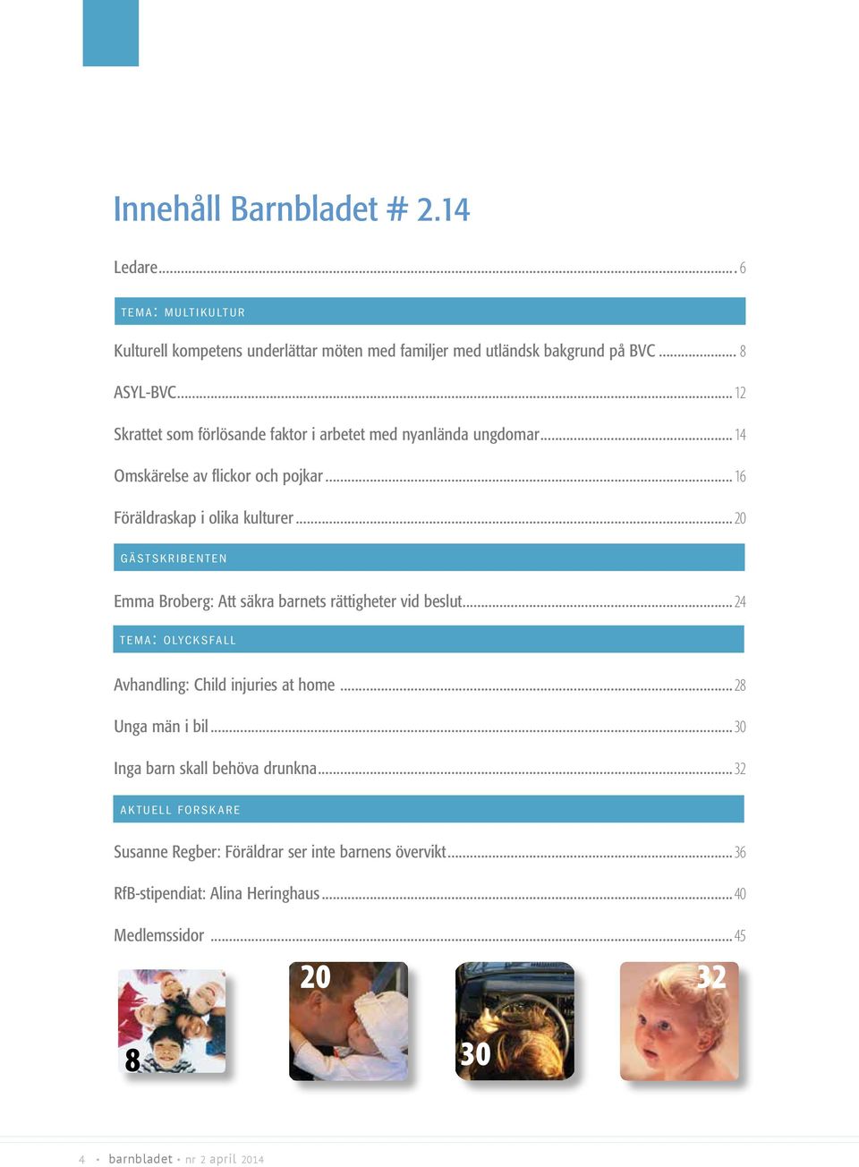 ..20 g ä s t s k r i b e n t e n Emma Broberg: Att säkra barnets rättigheter vid beslut...24 t e m a: ol y c k s f a l l Avhandling: Child injuries at home...28 Unga män i bil.