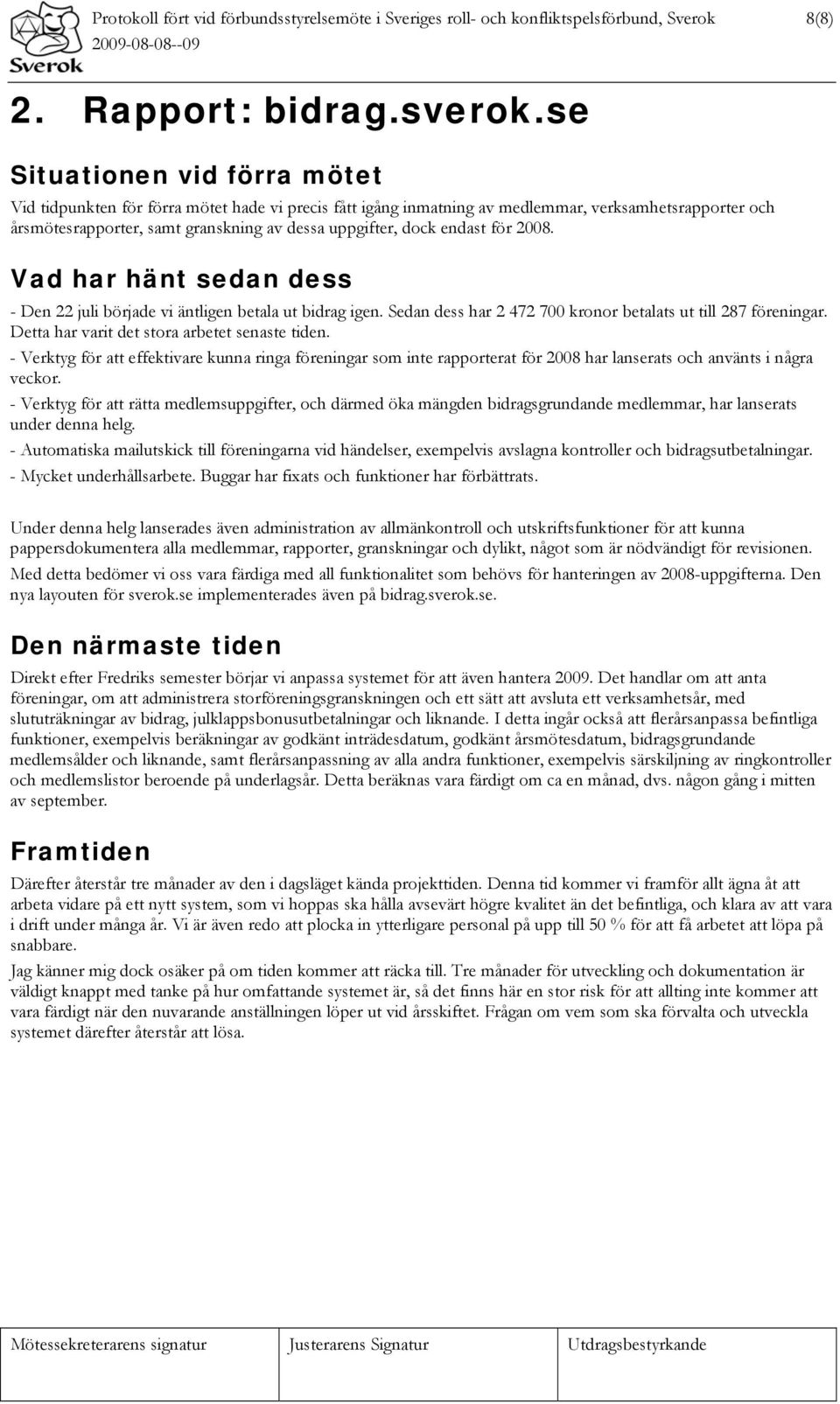 endast för 2008. Vad har hänt sedan dess - Den 22 juli började vi äntligen betala ut bidrag igen. Sedan dess har 2 472 700 kronor betalats ut till 287 föreningar.