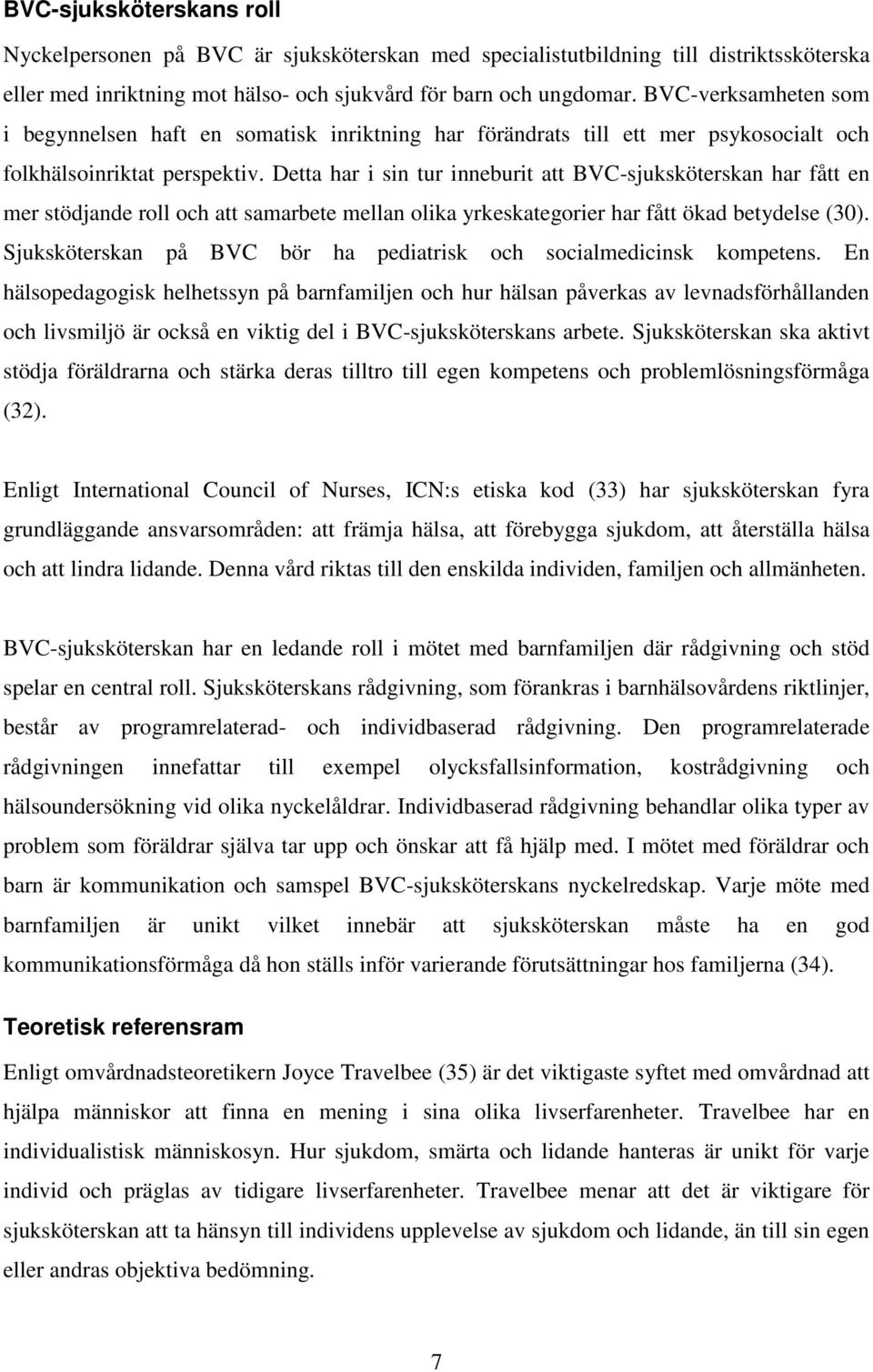 Detta har i sin tur inneburit att BVC-sjuksköterskan har fått en mer stödjande roll och att samarbete mellan olika yrkeskategorier har fått ökad betydelse (30).