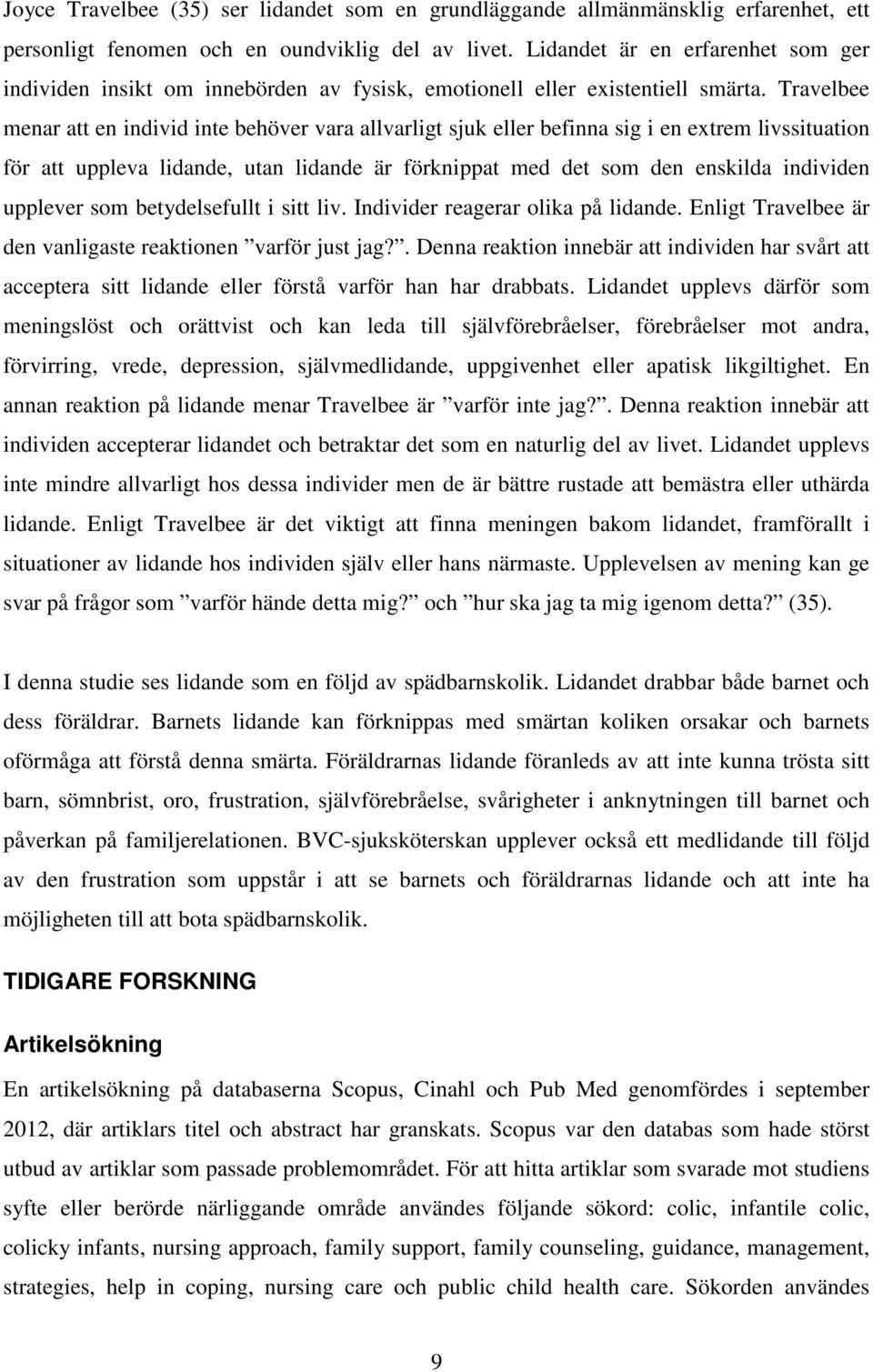 Travelbee menar att en individ inte behöver vara allvarligt sjuk eller befinna sig i en extrem livssituation för att uppleva lidande, utan lidande är förknippat med det som den enskilda individen