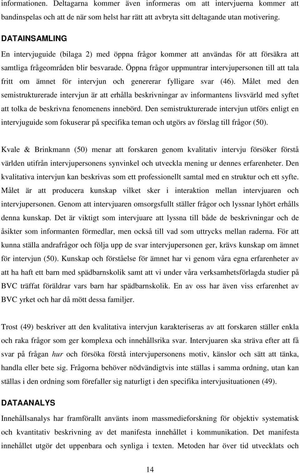 Öppna frågor uppmuntrar intervjupersonen till att tala fritt om ämnet för intervjun och genererar fylligare svar (46).