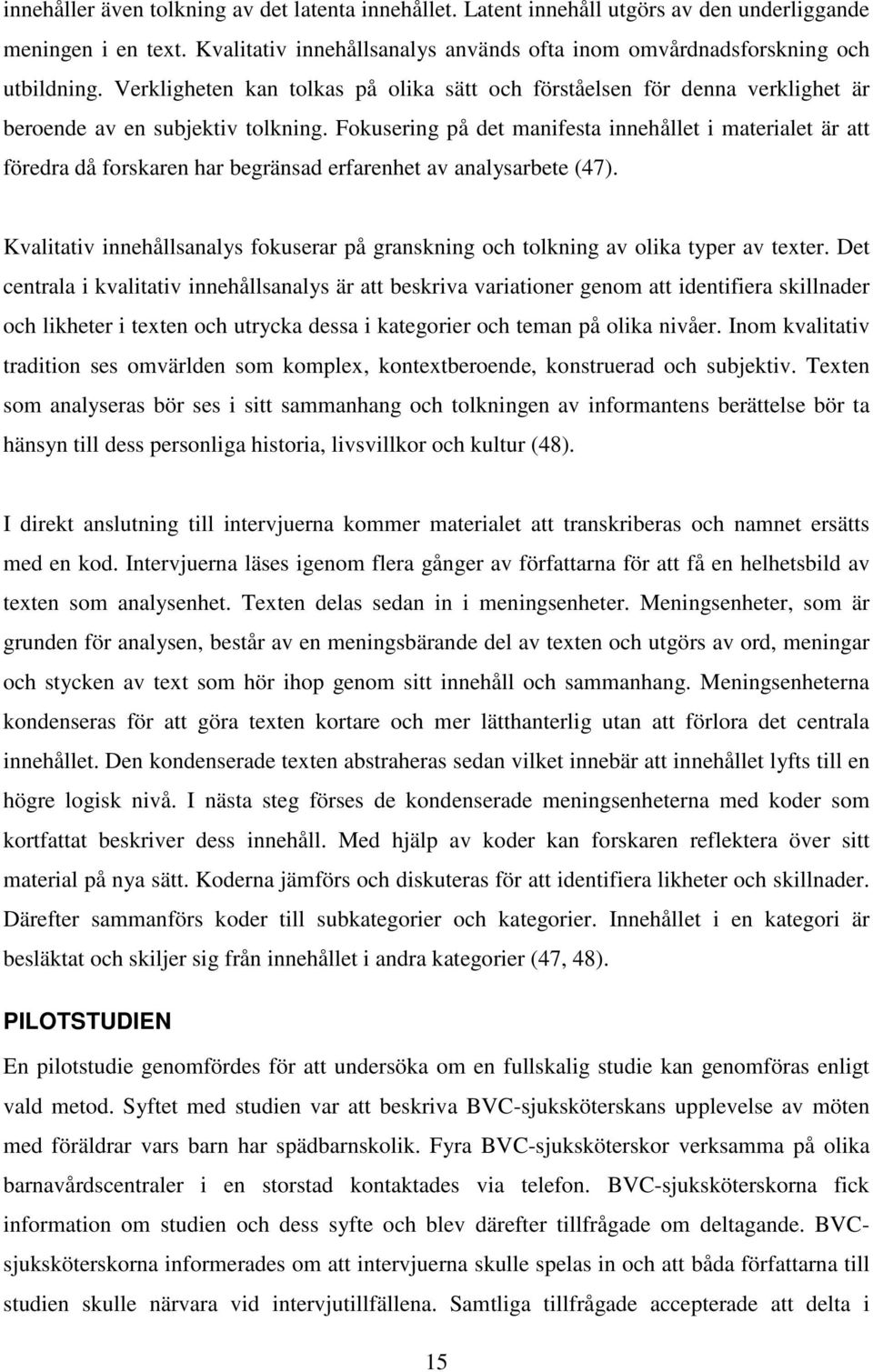 Fokusering på det manifesta innehållet i materialet är att föredra då forskaren har begränsad erfarenhet av analysarbete (47).