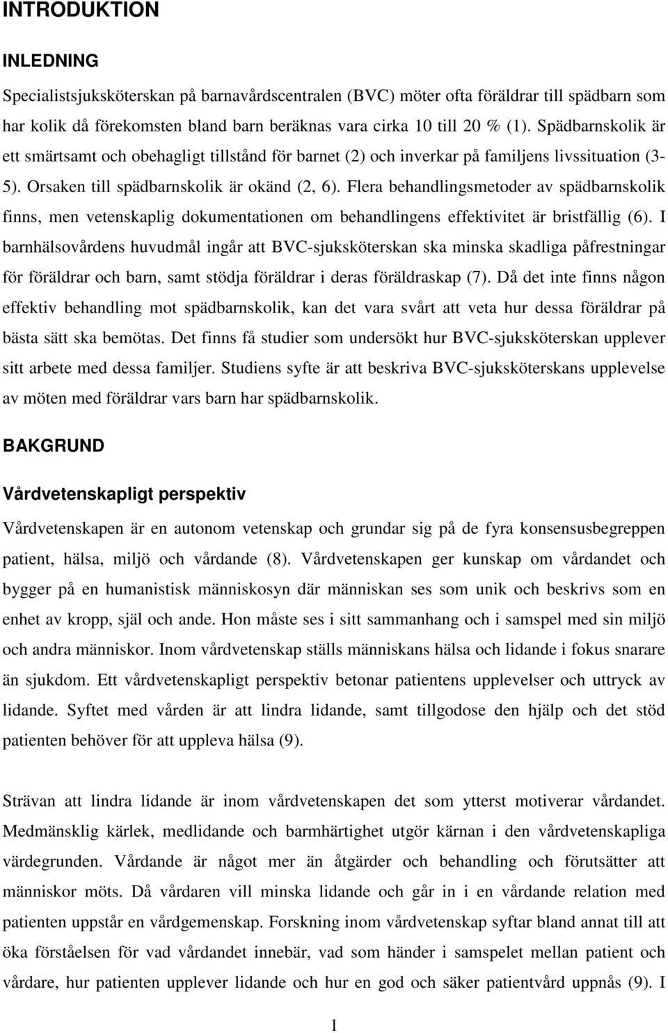 Flera behandlingsmetoder av spädbarnskolik finns, men vetenskaplig dokumentationen om behandlingens effektivitet är bristfällig (6).