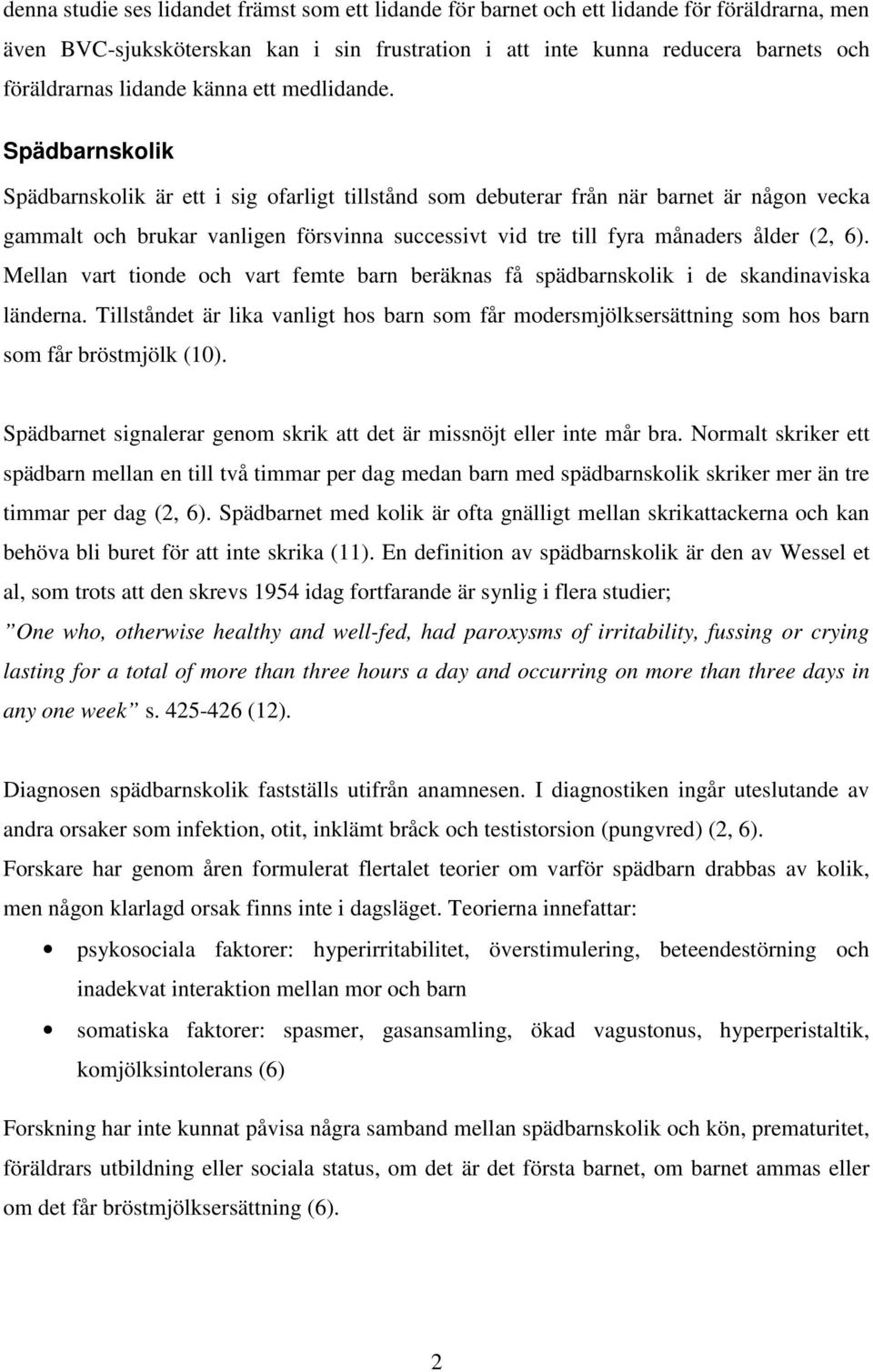 Spädbarnskolik Spädbarnskolik är ett i sig ofarligt tillstånd som debuterar från när barnet är någon vecka gammalt och brukar vanligen försvinna successivt vid tre till fyra månaders ålder (2, 6).