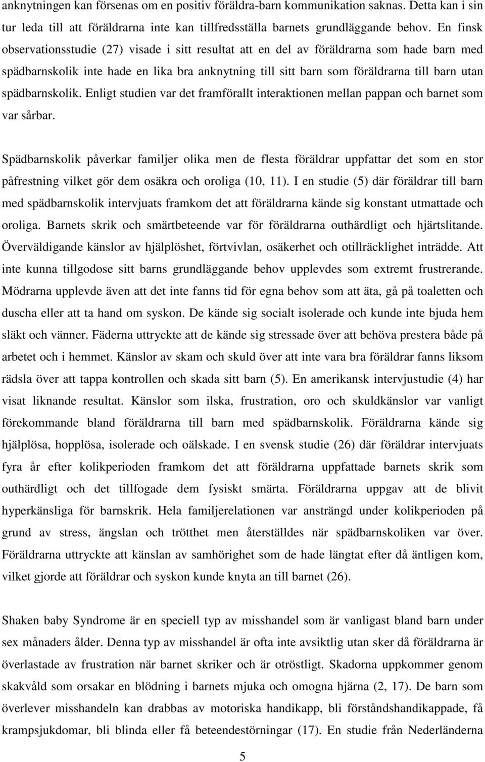 spädbarnskolik. Enligt studien var det framförallt interaktionen mellan pappan och barnet som var sårbar.