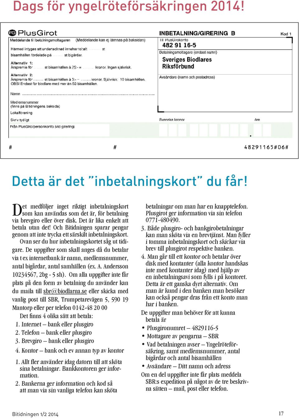 De uppgifter som skall anges då du betalar via t ex internetbank är namn, medlemsnummer, antal bigårdar, antal samhällen (ex. A. Andersson 10234567, 2bg - 5 sh).