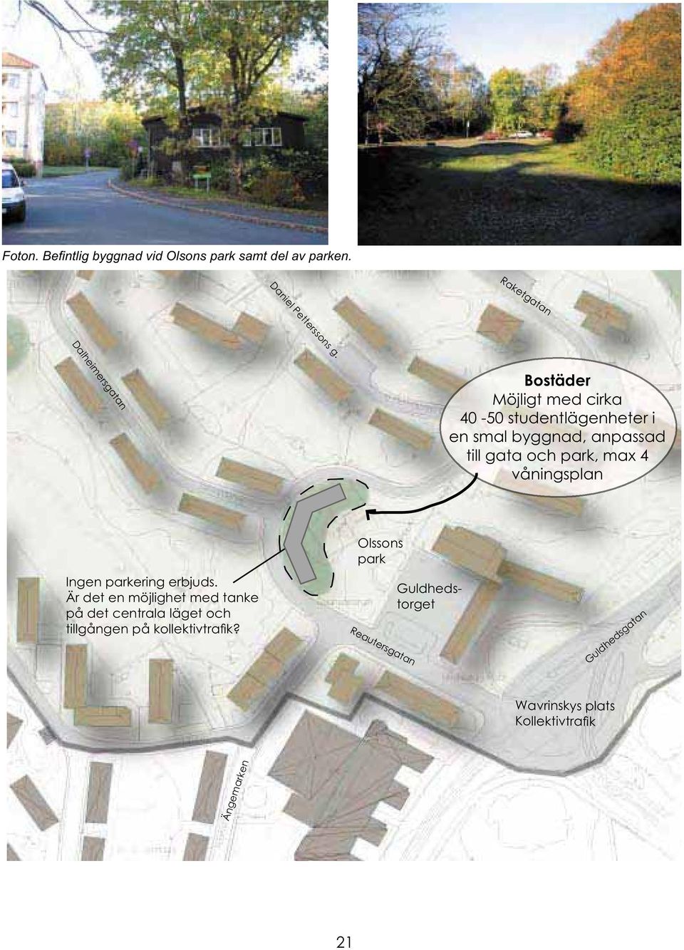 gata och park, max 4 våningsplan Ingen parkering erbjuds.