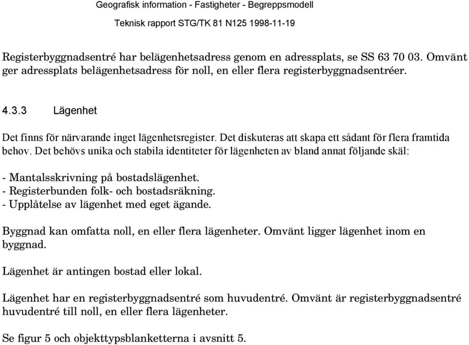 - Registerbunden folk- och bostadsräkning. - Upplåtelse av lägenhet med eget ägande. Byggnad kan omfatta noll, en eller flera lägenheter. Omvänt ligger lägenhet inom en byggnad.