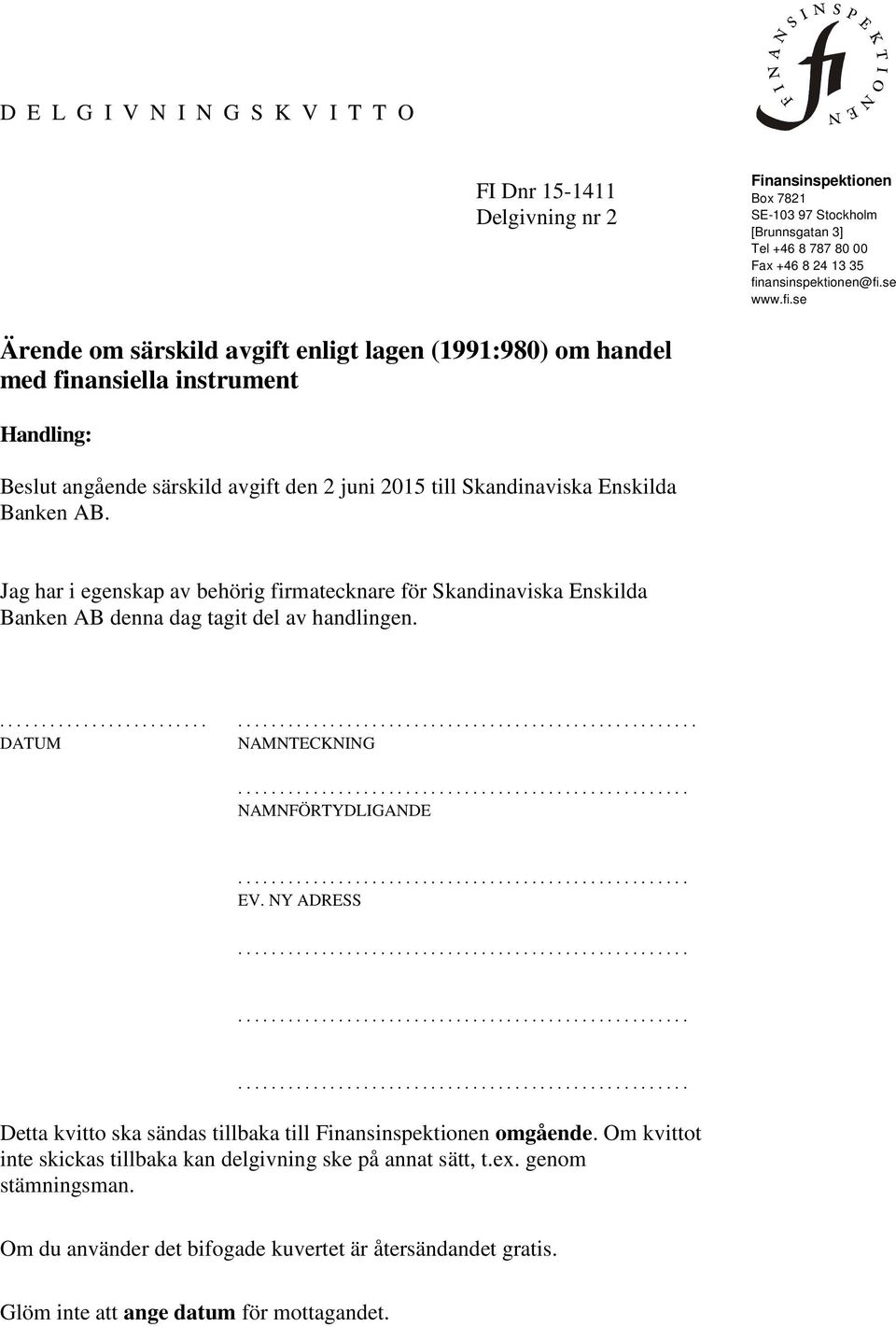 se www.fi.se Ärende om särskild avgift enligt lagen (1991:980) om handel med finansiella instrument Handling: Beslut angående särskild avgift den 2 juni 2015 till Skandinaviska Enskilda Banken AB.