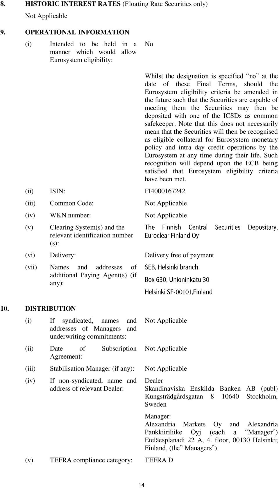 relevant identification number (s): Whilst the designation is specified no at the date of these Final Terms, should the Eurosystem eligibility criteria be amended in the future such that the