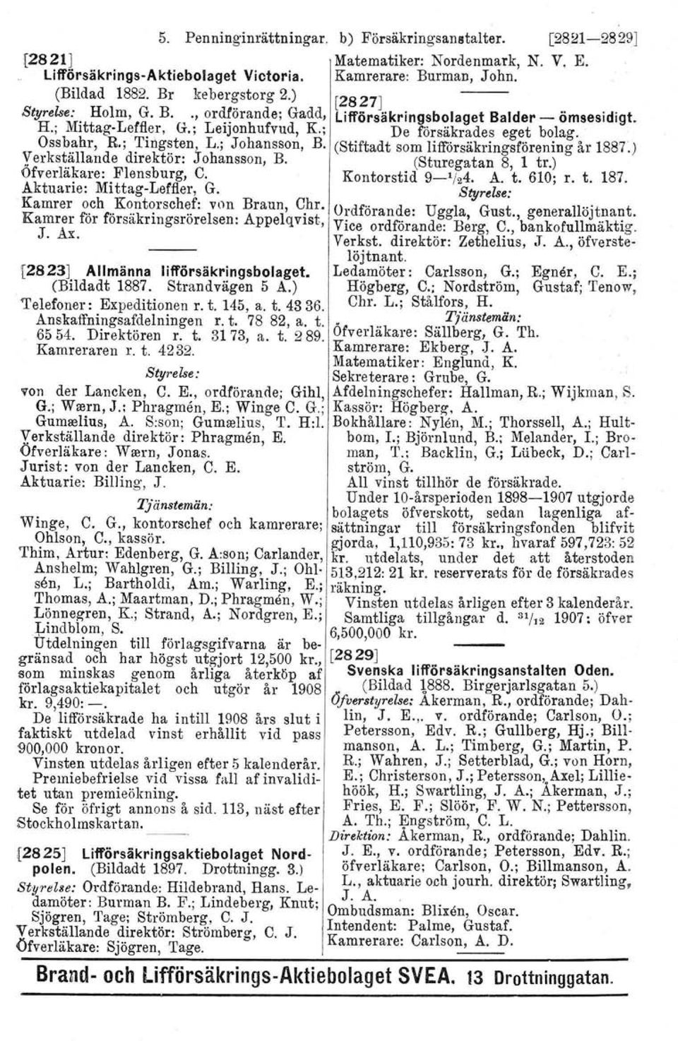 (Stiftadt som lifförsäkringsförening år 1887.) yerks~~llande direktör: Johansson, B. (Sturegatan 8, 1 tr.) Öfverläkare:.Flensburg, C. Kontorstid 9-1/ 2 4. A. t. 610; r. t. Aktuane: Mittag-Leffler, G.