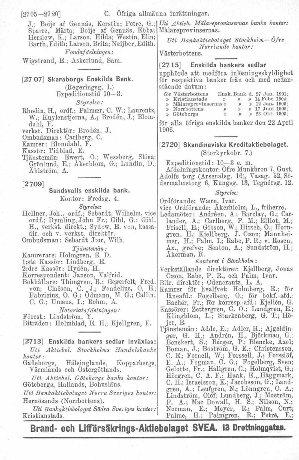 ; Blomdahl, F. verkst. Direktör: Brodön. J. Ombudsman: Carlberg. C. Kamrer: Blomdahl, F. Kassör: Tidblad, E. Tjänstemän: EWE1,rt, O.; Wessberg, Stina; Grönlund, E.; Akerblom, G.; Lundin, D.