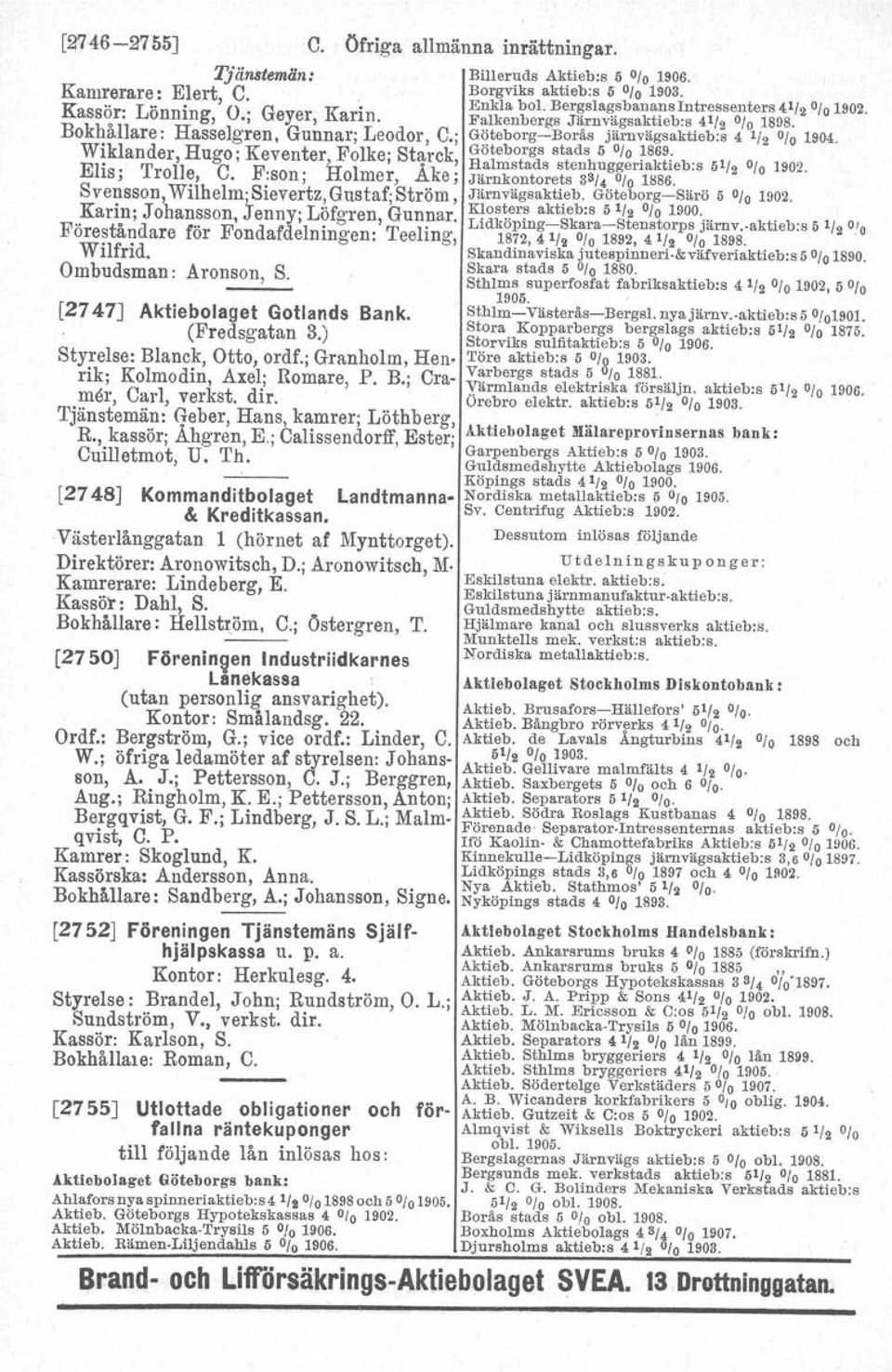 Göteborgs stads 5 % Wiklander, Hugo; Keventer, Folke; Starck, 1869. Halmstads stenhuggeriaktieb:s 5'/2 % 1902. Elis; Trolle, C. F:son j Holmer,.Åke; Järnkontorets 33/4 % 1886.