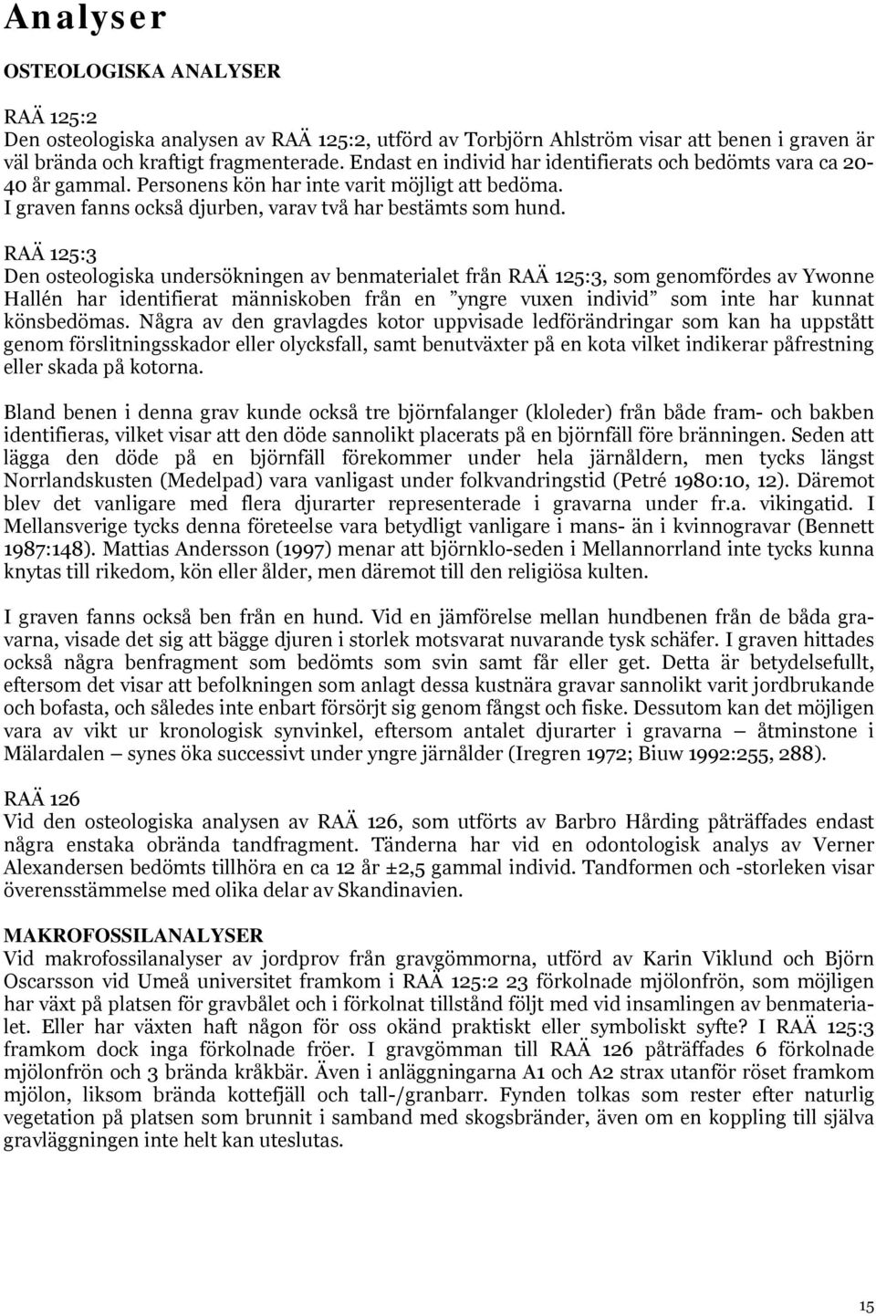 RAÄ 125:3 Den osteologiska undersökningen av benmaterialet från RAÄ 125:3, som genomfördes av Ywonne Hallén har identifierat människoben från en yngre vuxen individ som inte har kunnat könsbedömas.