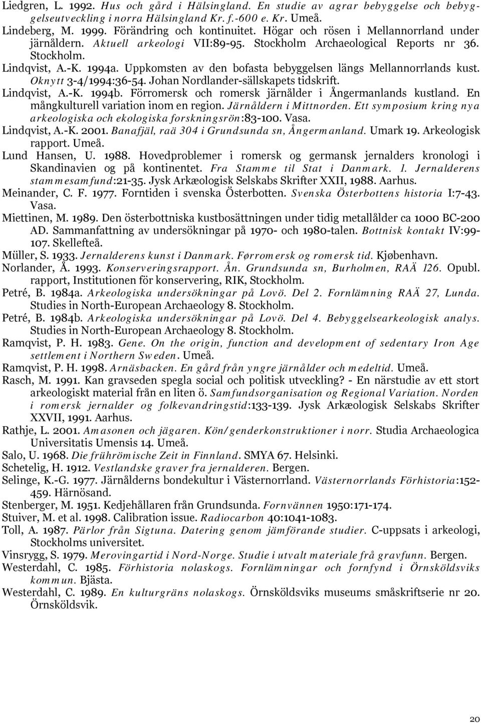 Uppkomsten av den bofasta bebyggelsen längs Mellannorrlands kust. Oknytt 3-4/1994:36-54. Johan Nordlander-sällskapets tidskrift. Lindqvist, A.-K. 1994b.