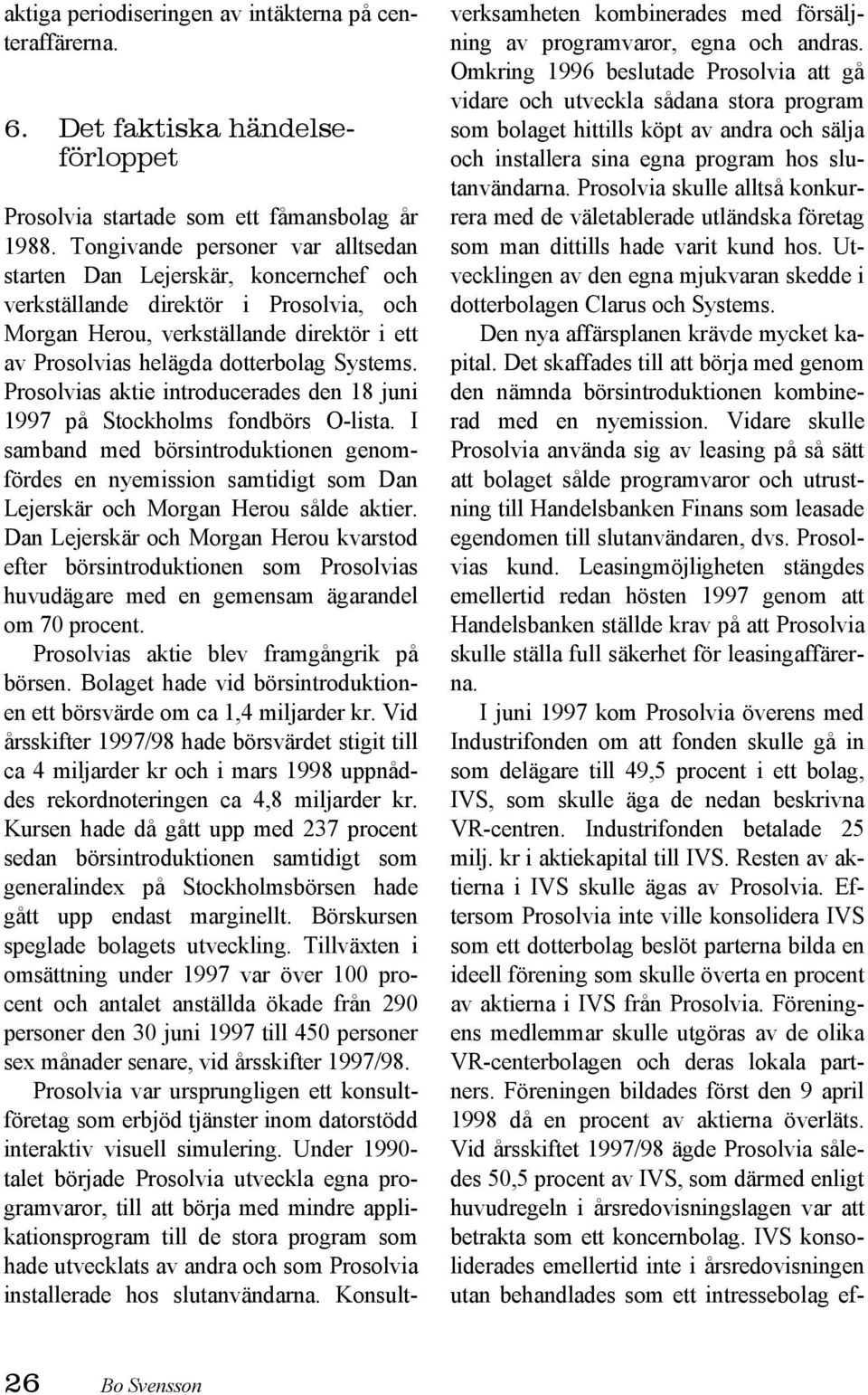 Prosolvias aktie introducerades den 18 juni 1997 på Stockholms fondbörs O-lista. I samband med börsintroduktionen genomfördes en nyemission samtidigt som Dan Lejerskär och Morgan Herou sålde aktier.