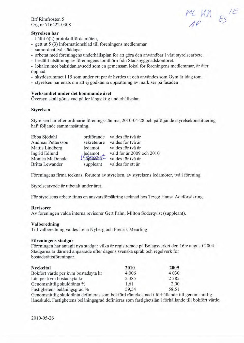 - lokalen mot baksidan,avsedd som en gemensam lokal för föreningens medlemmar, är åter öppnad. - skyddsrummet i 15 som under ett par år hyrdes ut och användes som Gym är idag tom.