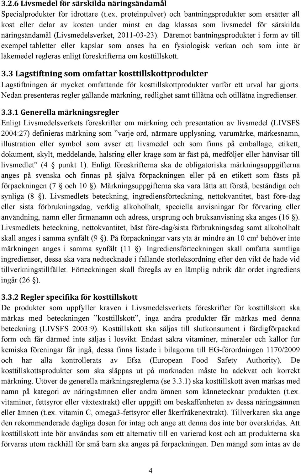 Däremot bantningsprodukter i form av till exempel tabletter eller kapslar som anses ha en fysiologisk verkan och som inte är läkemedel regleras enligt föreskrifterna om kosttillskott. 3.