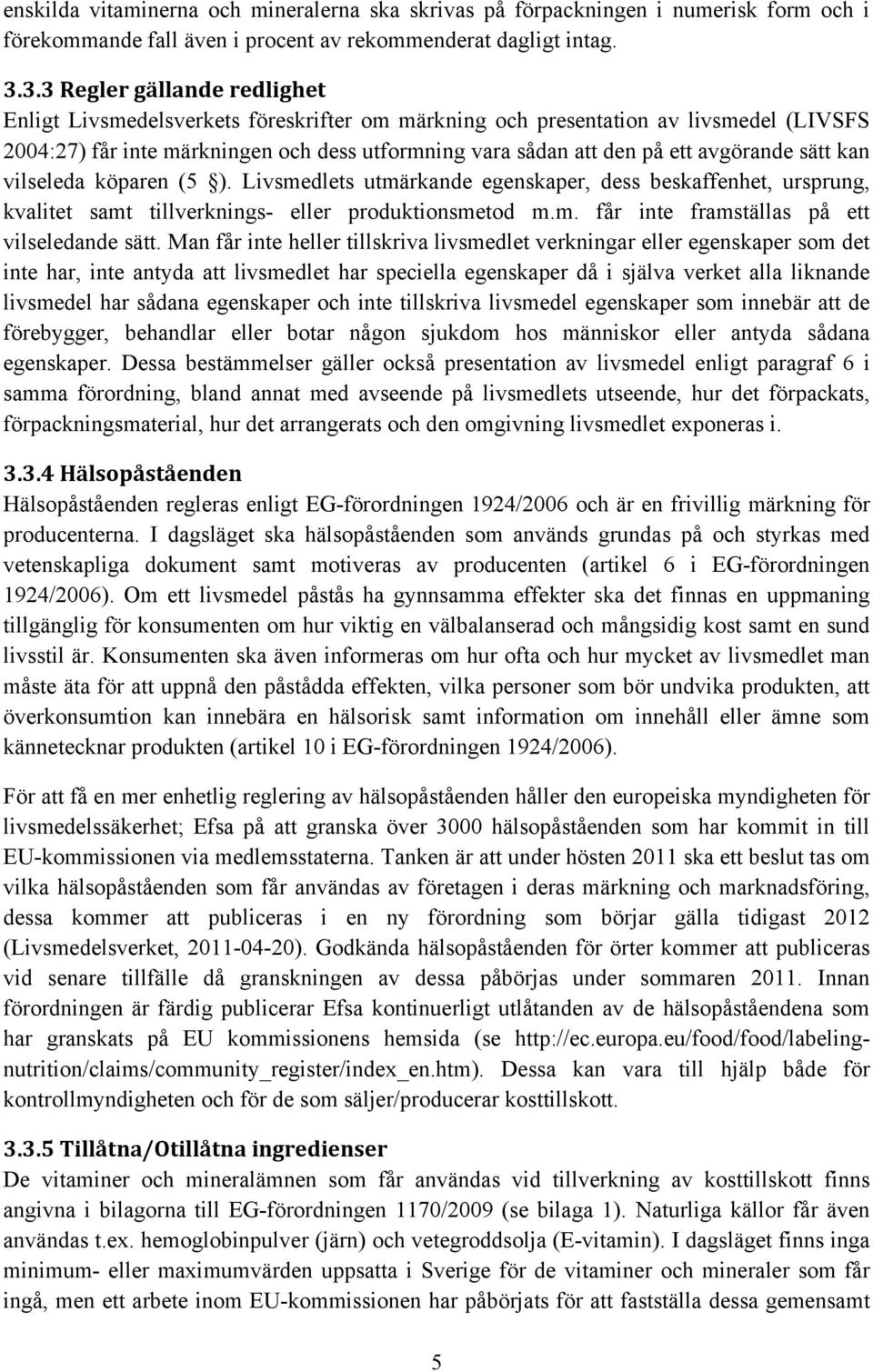 avgörande sätt kan vilseleda köparen (5 ). Livsmedlets utmärkande egenskaper, dess beskaffenhet, ursprung, kvalitet samt tillverknings- eller produktionsmetod m.m. får inte framställas på ett vilseledande sätt.