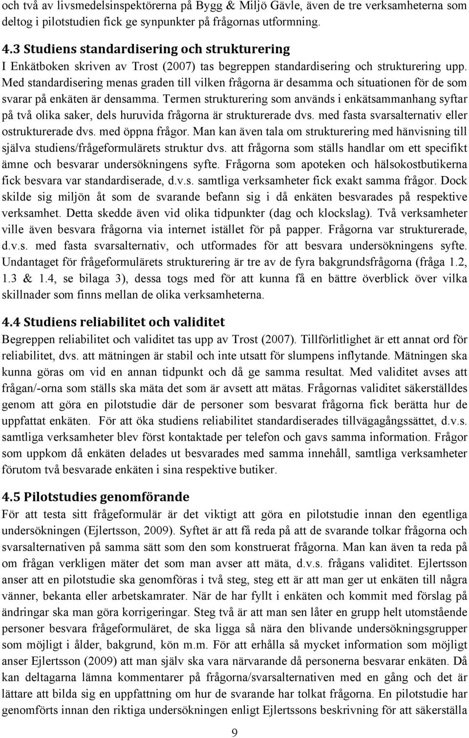 Med standardisering menas graden till vilken frågorna är desamma och situationen för de som svarar på enkäten är densamma.