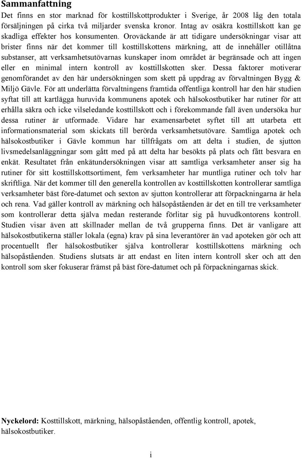 Oroväckande är att tidigare undersökningar visar att brister finns när det kommer till kosttillskottens märkning, att de innehåller otillåtna substanser, att verksamhetsutövarnas kunskaper inom