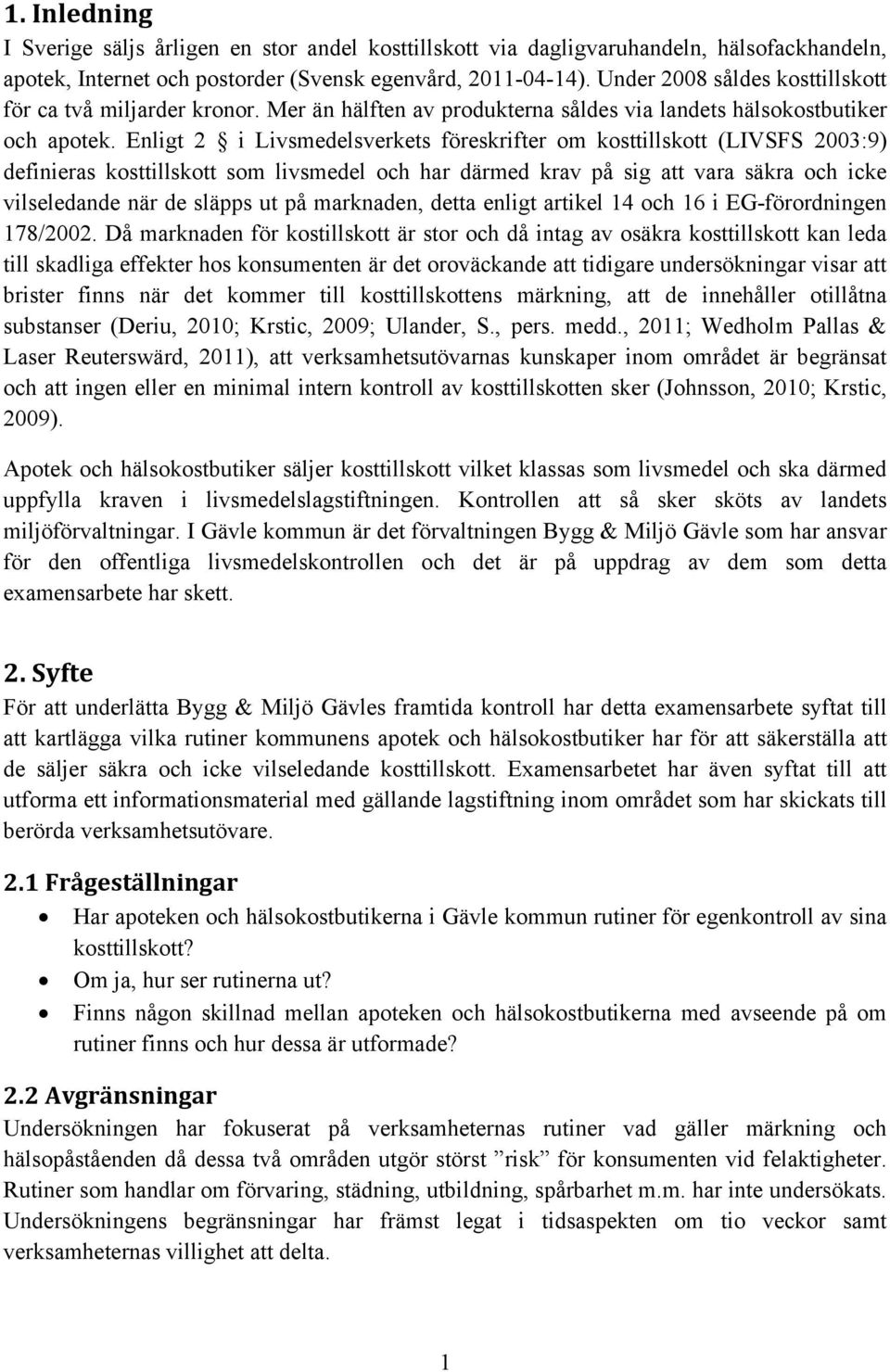 Enligt 2 i Livsmedelsverkets föreskrifter om kosttillskott (LIVSFS 2003:9) definieras kosttillskott som livsmedel och har därmed krav på sig att vara säkra och icke vilseledande när de släpps ut på