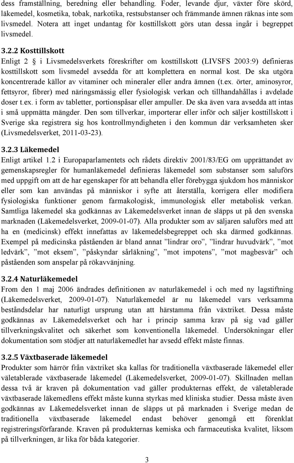 2 Kosttillskott Enligt 2 i Livsmedelsverkets föreskrifter om kosttillskott (LIVSFS 2003:9) definieras kosttillskott som livsmedel avsedda för att komplettera en normal kost.