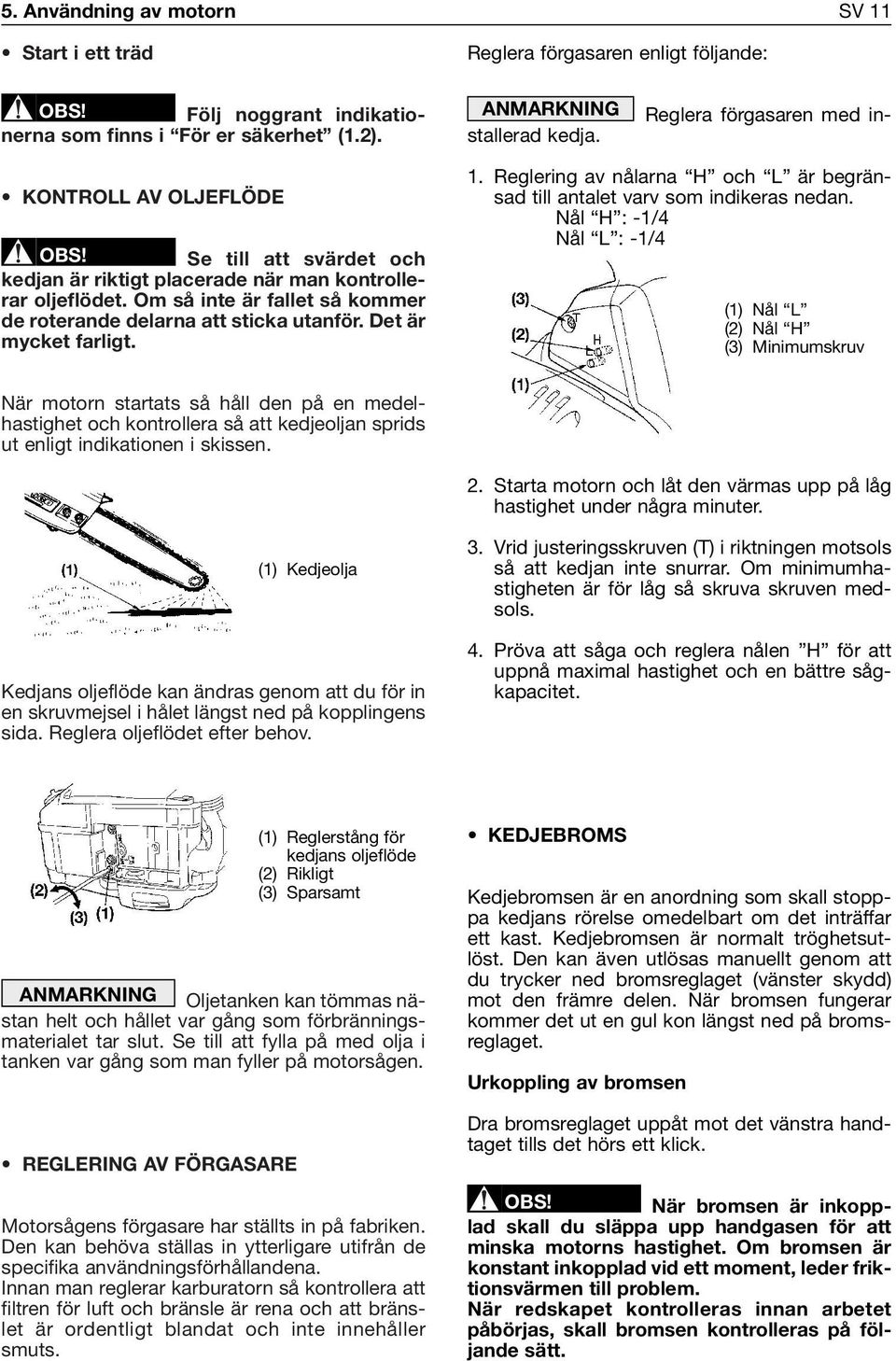 Om så inte är fallet så kommer de roterande delarna att sticka utanför. Det är mycket farligt. 1. Reglering av nålarna H och L är begränsad till antalet varv som indikeras nedan.