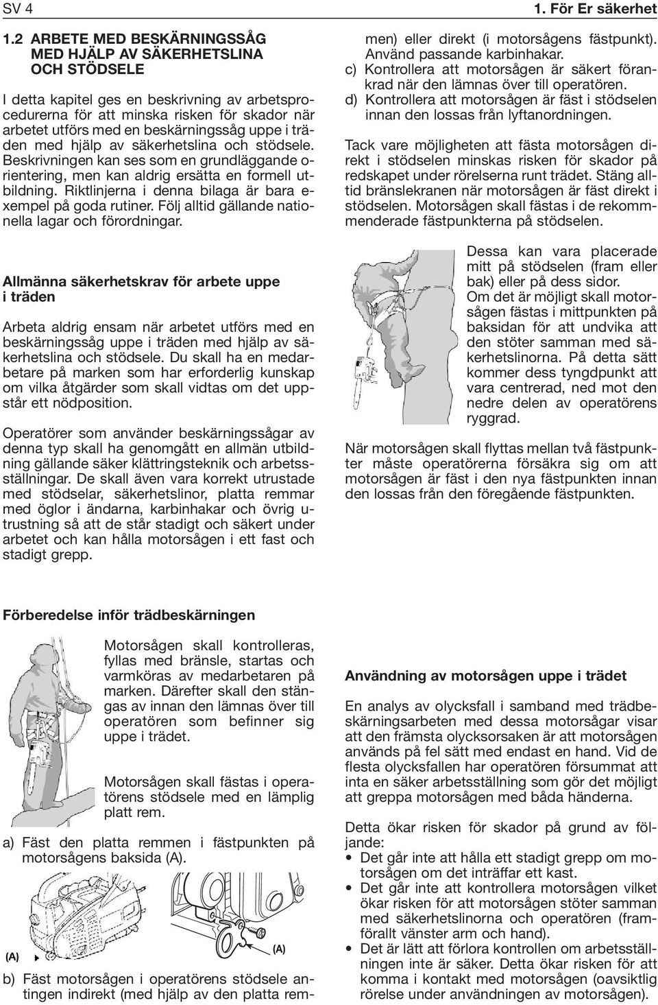 uppe i träden med hjälp av säkerhetslina och stödsele. Beskrivningen kan ses som en grundläggande o- rientering, men kan aldrig ersätta en formell utbildning.