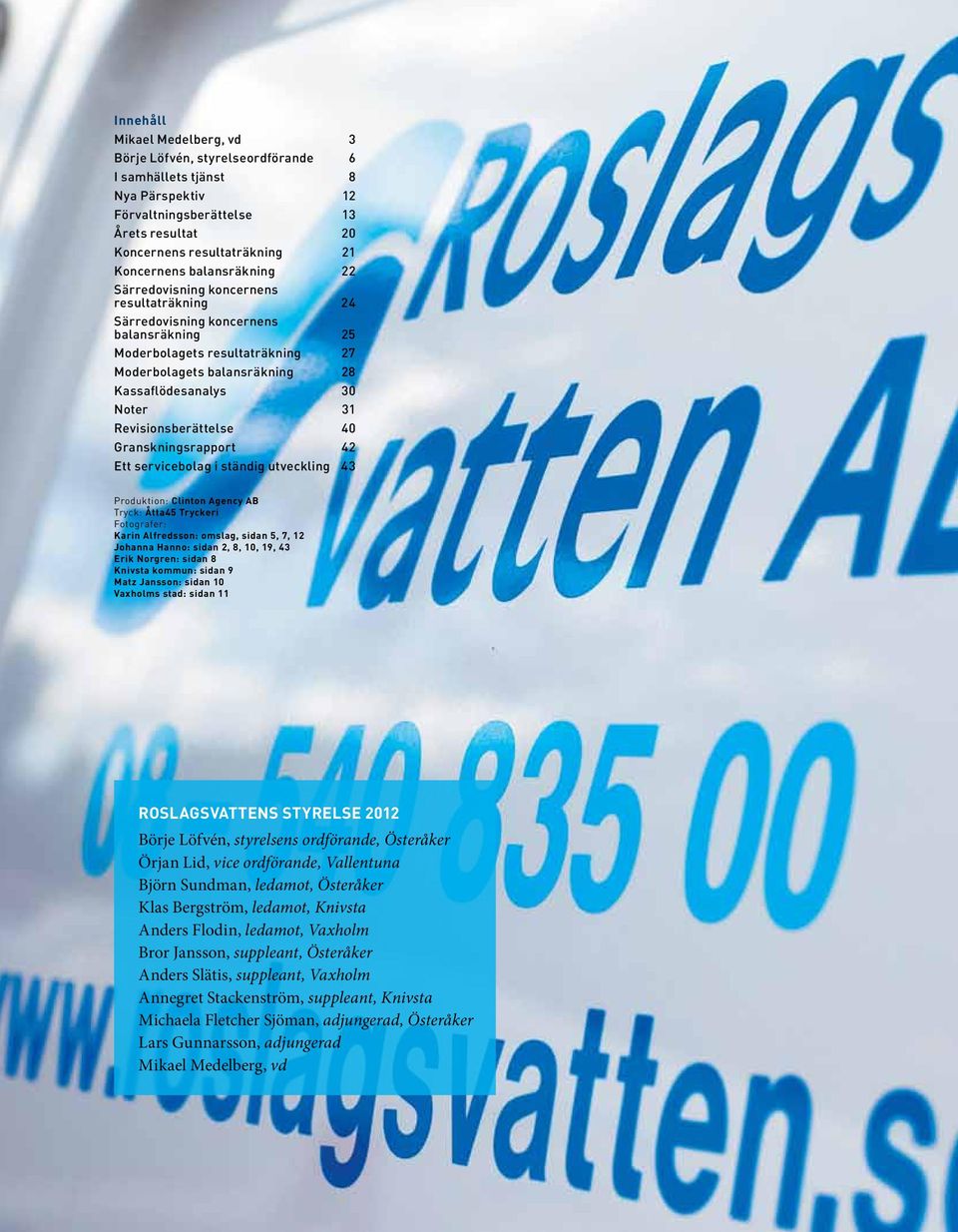 Revisionsberättelse 40 Granskningsrapport 42 Ett servicebolag i ständig utveckling 43 Produktion: Clinton Agency AB Tryck: Åtta45 Tryckeri Fotografer: Karin Alfredsson: omslag, sidan 5, 7, 12 Johanna