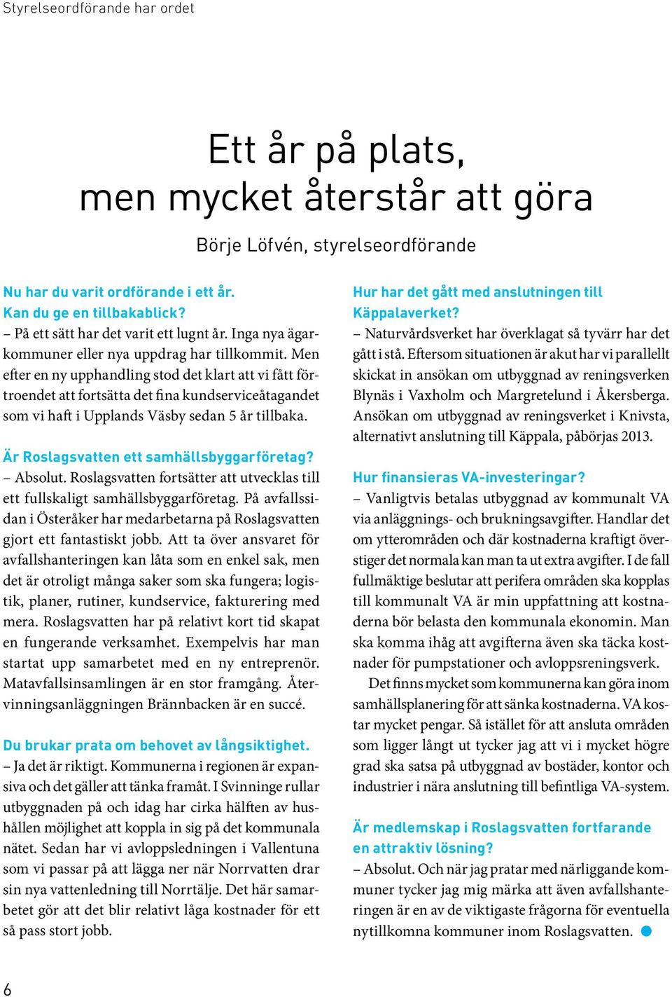 Men efter en ny upphandling stod det klart att vi fått förtroendet att fortsätta det fina kundserviceåtagandet som vi haft i Upplands Väsby sedan 5 år tillbaka.