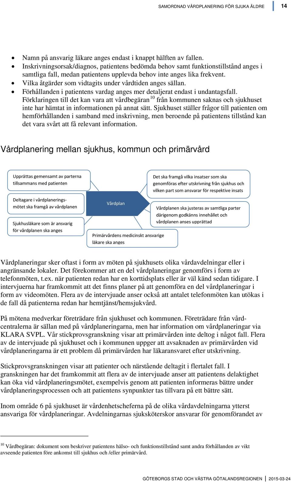 Vilka åtgärder som vidtagits under vårdtiden anges sällan. Förhållanden i patientens vardag anges mer detaljerat endast i undantagsfall.